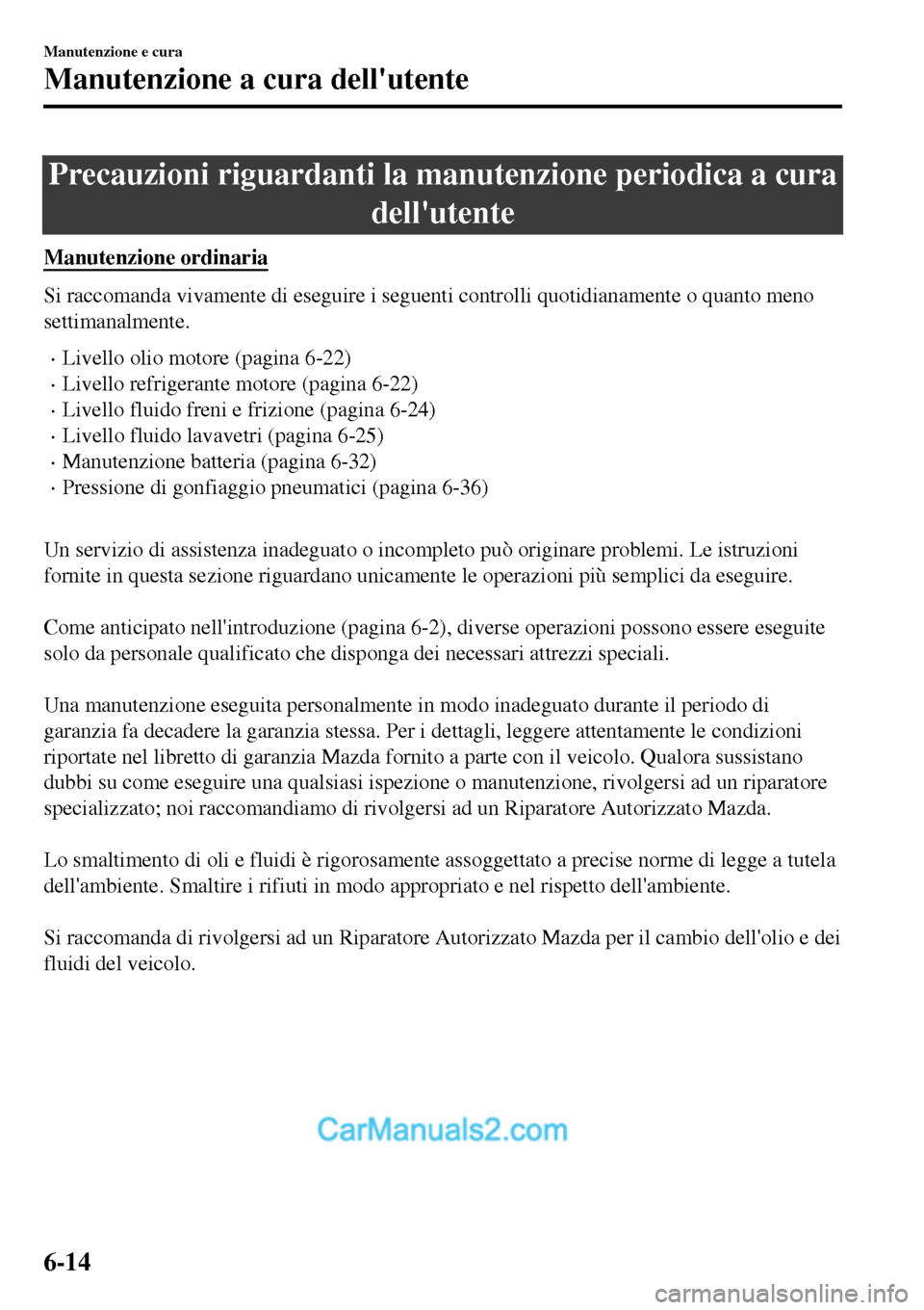 MAZDA MODEL MX-5 RF 2017 Manuale del proprietario (in Italian) Precauzioni riguardanti la manutenzione periodica a cura
dellutente
Manutenzione ordinaria
Si raccomanda vivamente di eseguire i seguenti controlli quotidianamente o quanto meno
settimanalmente.
•L MAZDA MODEL MX-5 RF 2017 Manuale del proprietario (in Italian) Precauzioni riguardanti la manutenzione periodica a cura
dellutente
Manutenzione ordinaria
Si raccomanda vivamente di eseguire i seguenti controlli quotidianamente o quanto meno
settimanalmente.
•L