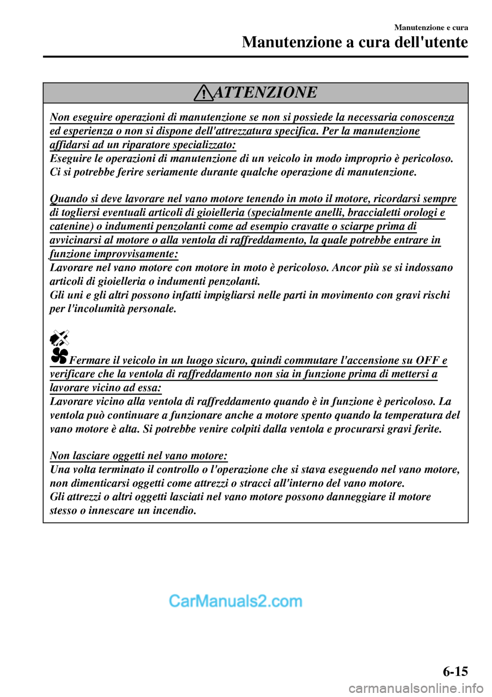 MAZDA MODEL MX-5 RF 2017 Manuale del proprietario (in Italian) ATTENZIONE
Non eseguire operazioni di manutenzione se non si possiede la necessaria conoscenza
ed esperienza o non si dispone dellattrezzatura specifica. Per la manutenzione
affidarsi ad un riparator MAZDA MODEL MX-5 RF 2017 Manuale del proprietario (in Italian) ATTENZIONE
Non eseguire operazioni di manutenzione se non si possiede la necessaria conoscenza
ed esperienza o non si dispone dellattrezzatura specifica. Per la manutenzione
affidarsi ad un riparator