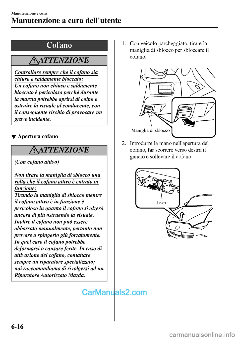 MAZDA MODEL MX-5 RF 2017 Manuale del proprietario (in Italian) Cofano
ATTENZIONE
Controllare sempre che il cofano sia
chiuso e saldamente bloccato:
Un cofano non chiuso e saldamente
bloccato è pericoloso perché durante
la marcia potrebbe aprirsi di colpo e
ostr MAZDA MODEL MX-5 RF 2017 Manuale del proprietario (in Italian) Cofano
ATTENZIONE
Controllare sempre che il cofano sia
chiuso e saldamente bloccato:
Un cofano non chiuso e saldamente
bloccato è pericoloso perché durante
la marcia potrebbe aprirsi di colpo e
ostr