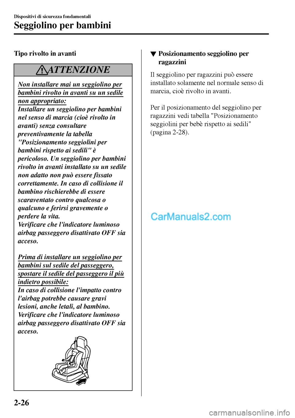 MAZDA MODEL MX-5 RF 2017 Manuale del proprietario (in Italian) Tipo rivolto in avanti
ATTENZIONE
Non installare mai un seggiolino per
bambini rivolto in avanti su un sedile
non appropriato:
Installare un seggiolino per bambini
nel senso di marcia (cioè rivolto i MAZDA MODEL MX-5 RF 2017 Manuale del proprietario (in Italian) Tipo rivolto in avanti
ATTENZIONE
Non installare mai un seggiolino per
bambini rivolto in avanti su un sedile
non appropriato:
Installare un seggiolino per bambini
nel senso di marcia (cioè rivolto i