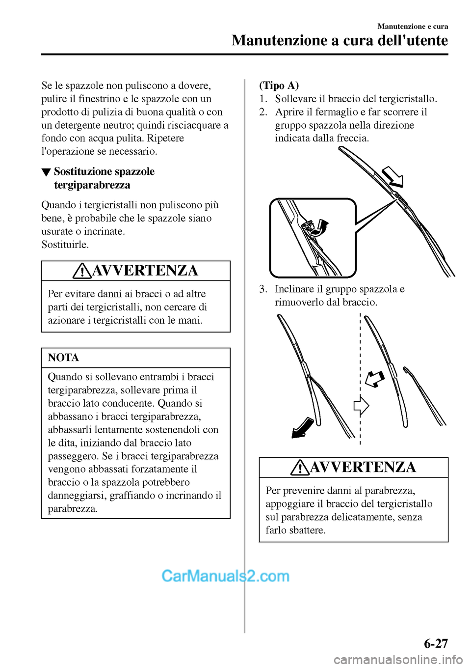 MAZDA MODEL MX-5 RF 2017  Manuale del proprietario (in Italian) Se le spazzole non puliscono a dovere,
pulire il finestrino e le spazzole con un
prodotto di pulizia di buona qualità o con
un detergente neutro; quindi risciacquare a
fondo con acqua pulita. Ripeter