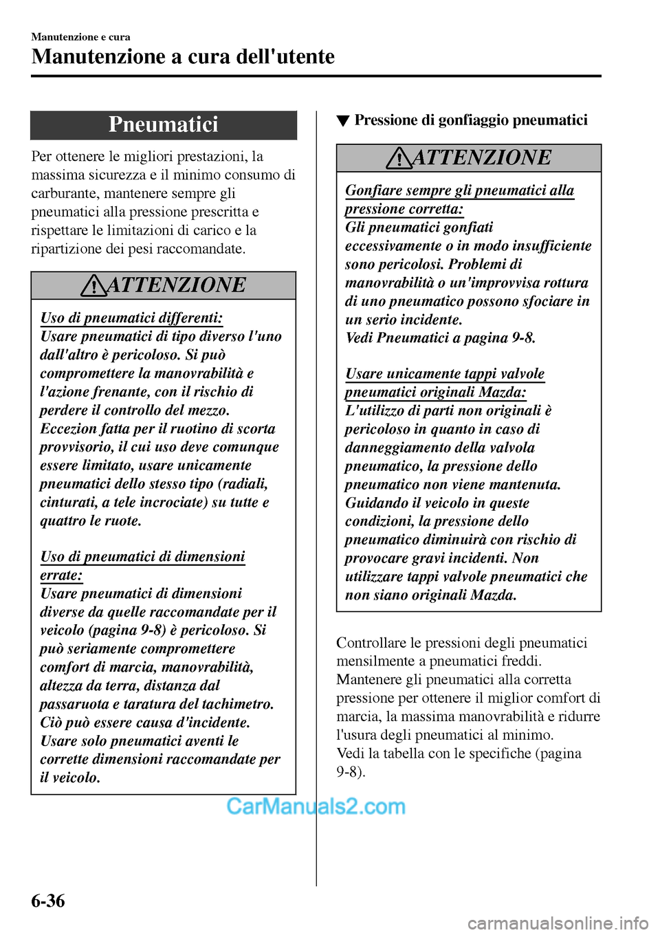 MAZDA MODEL MX-5 RF 2017 Manuale del proprietario (in Italian) Pneumatici
Per ottenere le migliori prestazioni, la
massima sicurezza e il minimo consumo di
carburante, mantenere sempre gli
pneumatici alla pressione prescritta e
rispettare le limitazioni di carico MAZDA MODEL MX-5 RF 2017 Manuale del proprietario (in Italian) Pneumatici
Per ottenere le migliori prestazioni, la
massima sicurezza e il minimo consumo di
carburante, mantenere sempre gli
pneumatici alla pressione prescritta e
rispettare le limitazioni di carico