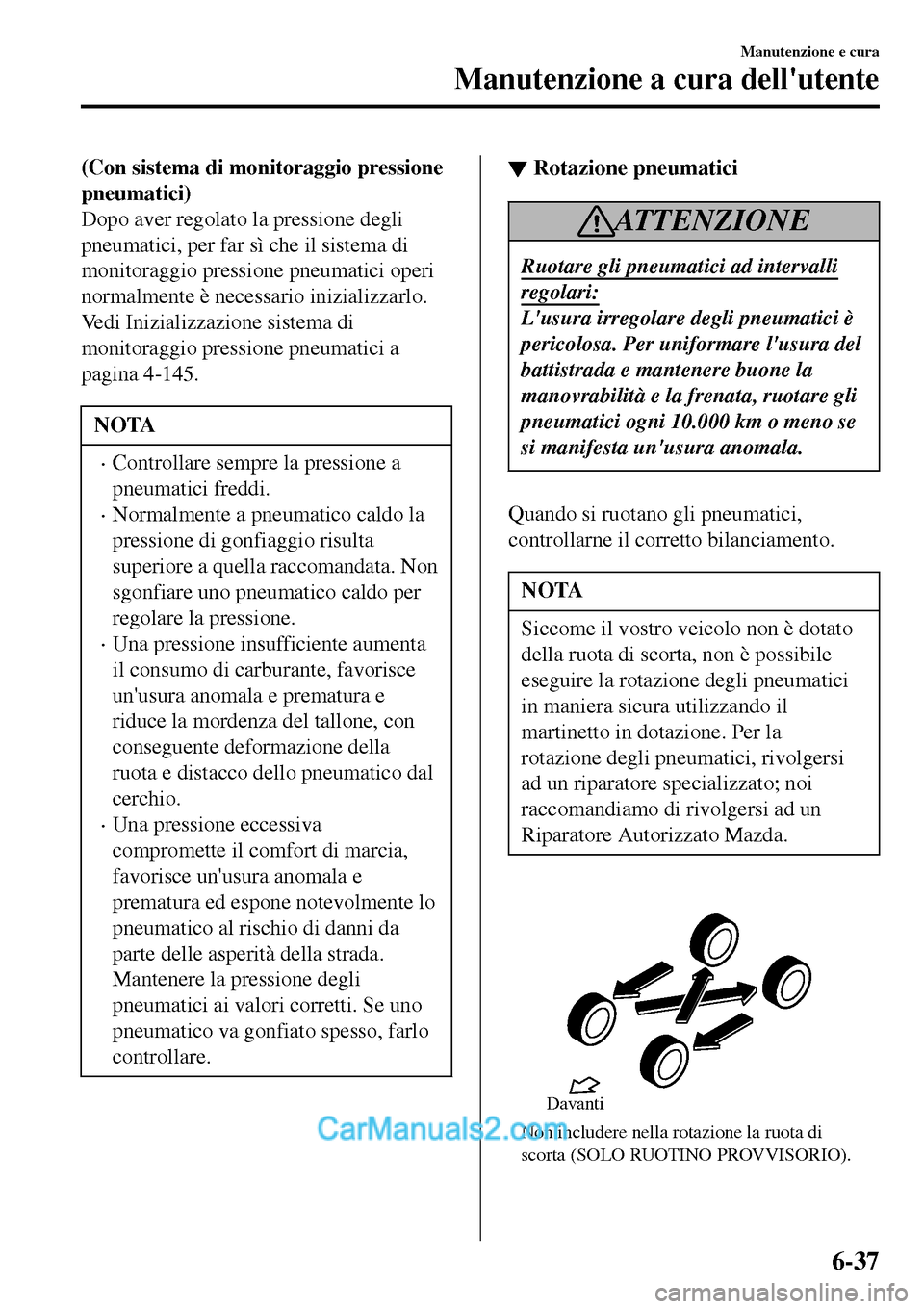 MAZDA MODEL MX-5 RF 2017 Manuale del proprietario (in Italian) (Con sistema di monitoraggio pressione
pneumatici)
Dopo aver regolato la pressione degli
pneumatici, per far sì che il sistema di
monitoraggio pressione pneumatici operi
normalmente è necessario ini MAZDA MODEL MX-5 RF 2017 Manuale del proprietario (in Italian) (Con sistema di monitoraggio pressione
pneumatici)
Dopo aver regolato la pressione degli
pneumatici, per far sì che il sistema di
monitoraggio pressione pneumatici operi
normalmente è necessario ini