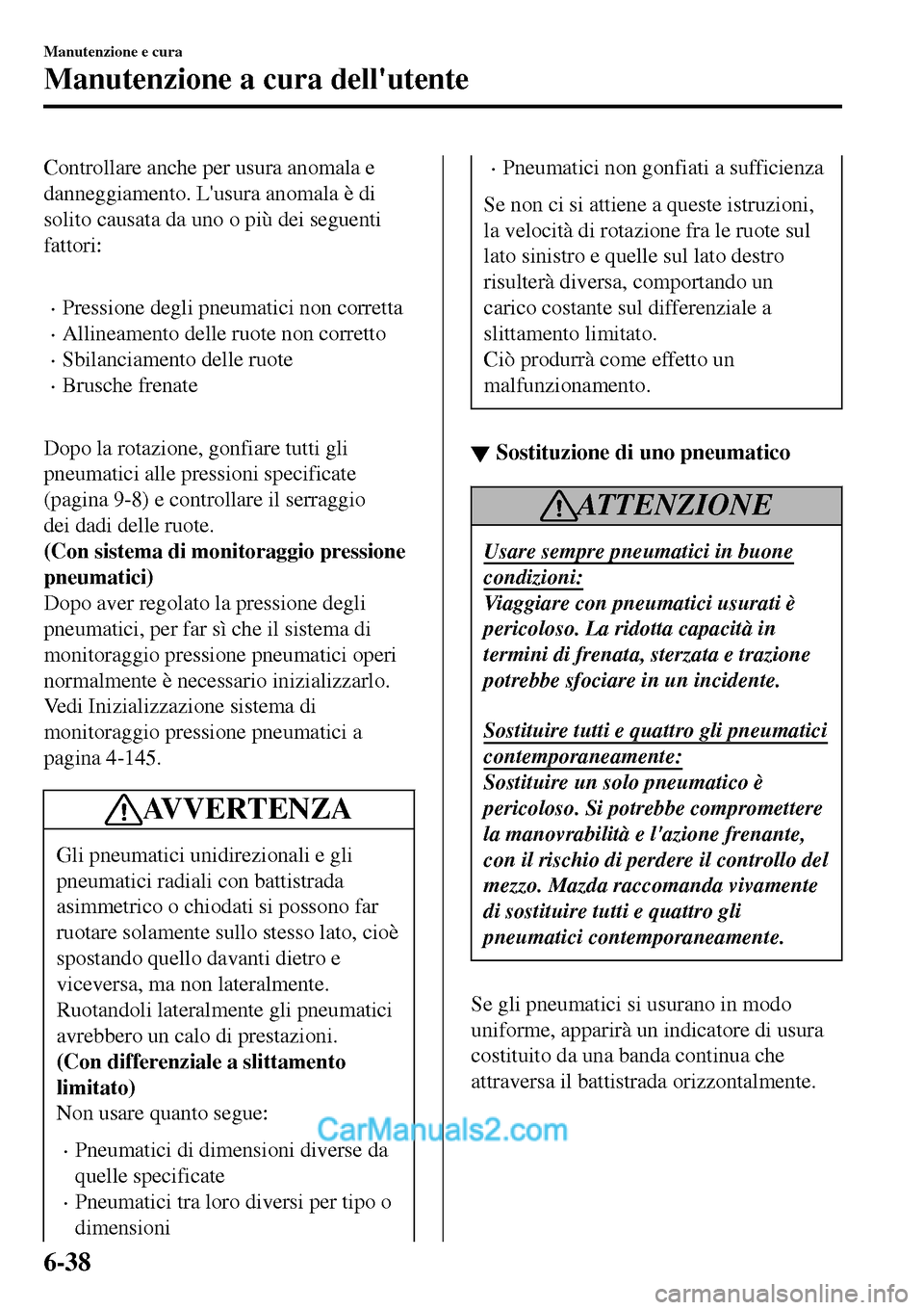MAZDA MODEL MX-5 RF 2017 Manuale del proprietario (in Italian) Controllare anche per usura anomala e
danneggiamento. Lusura anomala è di
solito causata da uno o più dei seguenti
fattori:
•Pressione degli pneumatici non corretta
•Allineamento delle ruote MAZDA MODEL MX-5 RF 2017 Manuale del proprietario (in Italian) Controllare anche per usura anomala e
danneggiamento. Lusura anomala è di
solito causata da uno o più dei seguenti
fattori:
•Pressione degli pneumatici non corretta
•Allineamento delle ruote