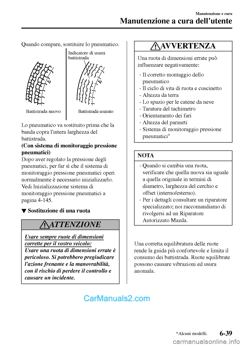 MAZDA MODEL MX-5 RF 2017 Manuale del proprietario (in Italian) Quando compare, sostituire lo pneumatico.
Battistrada nuovoIndicatore di usura
battistradaBattistrada usurato
Lo pneumatico va sostituito prima che la
banda copra lintera larghezza del
battistrada.
MAZDA MODEL MX-5 RF 2017 Manuale del proprietario (in Italian) Quando compare, sostituire lo pneumatico.
Battistrada nuovoIndicatore di usura
battistradaBattistrada usurato
Lo pneumatico va sostituito prima che la
banda copra lintera larghezza del
battistrada.