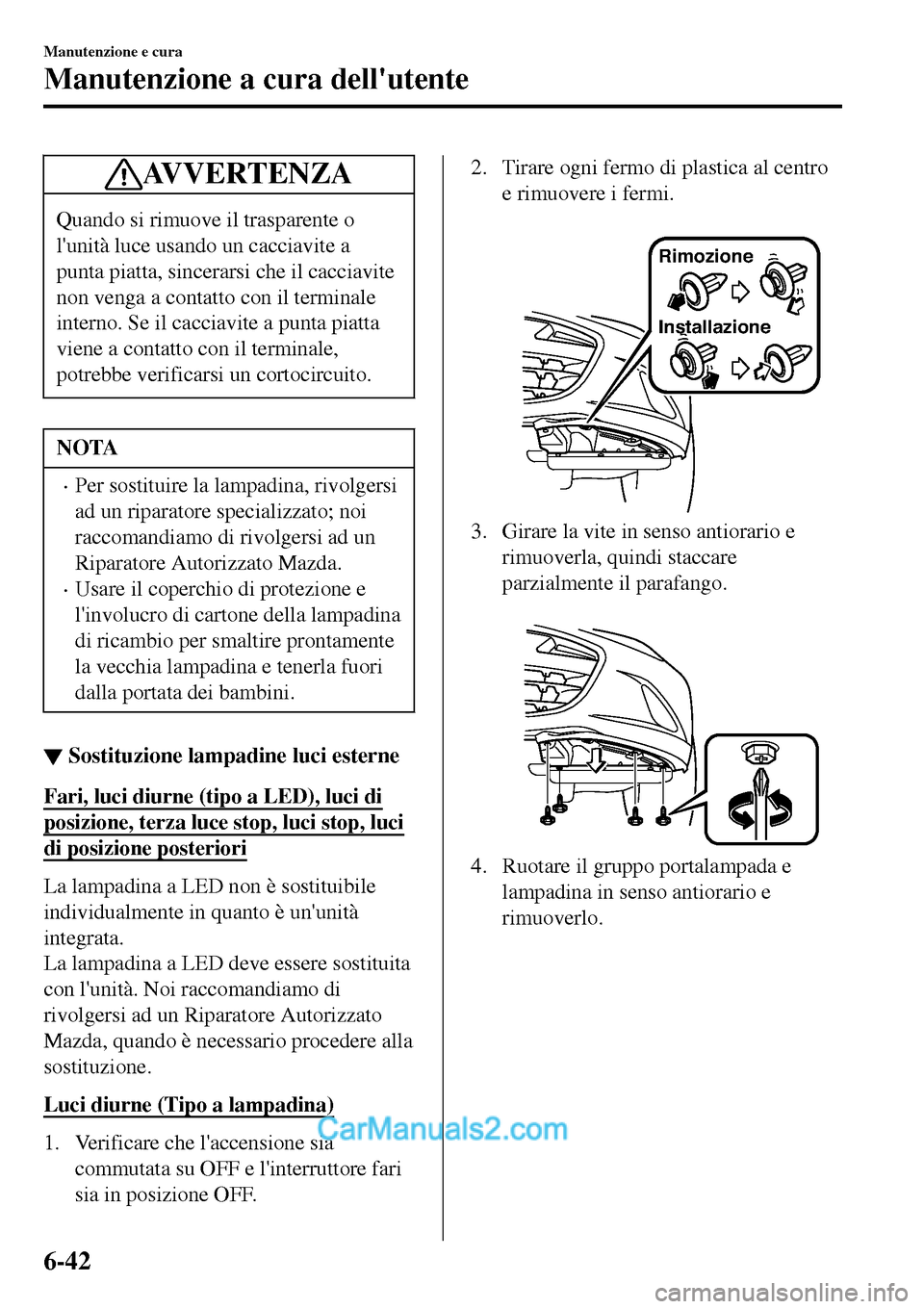 MAZDA MODEL MX-5 RF 2017 Manuale del proprietario (in Italian) AVVERTENZA
Quando si rimuove il trasparente o
lunità luce usando un cacciavite a
punta piatta, sincerarsi che il cacciavite
non venga a contatto con il terminale
interno. Se il cacciavite a punta pi MAZDA MODEL MX-5 RF 2017 Manuale del proprietario (in Italian) AVVERTENZA
Quando si rimuove il trasparente o
lunità luce usando un cacciavite a
punta piatta, sincerarsi che il cacciavite
non venga a contatto con il terminale
interno. Se il cacciavite a punta pi
