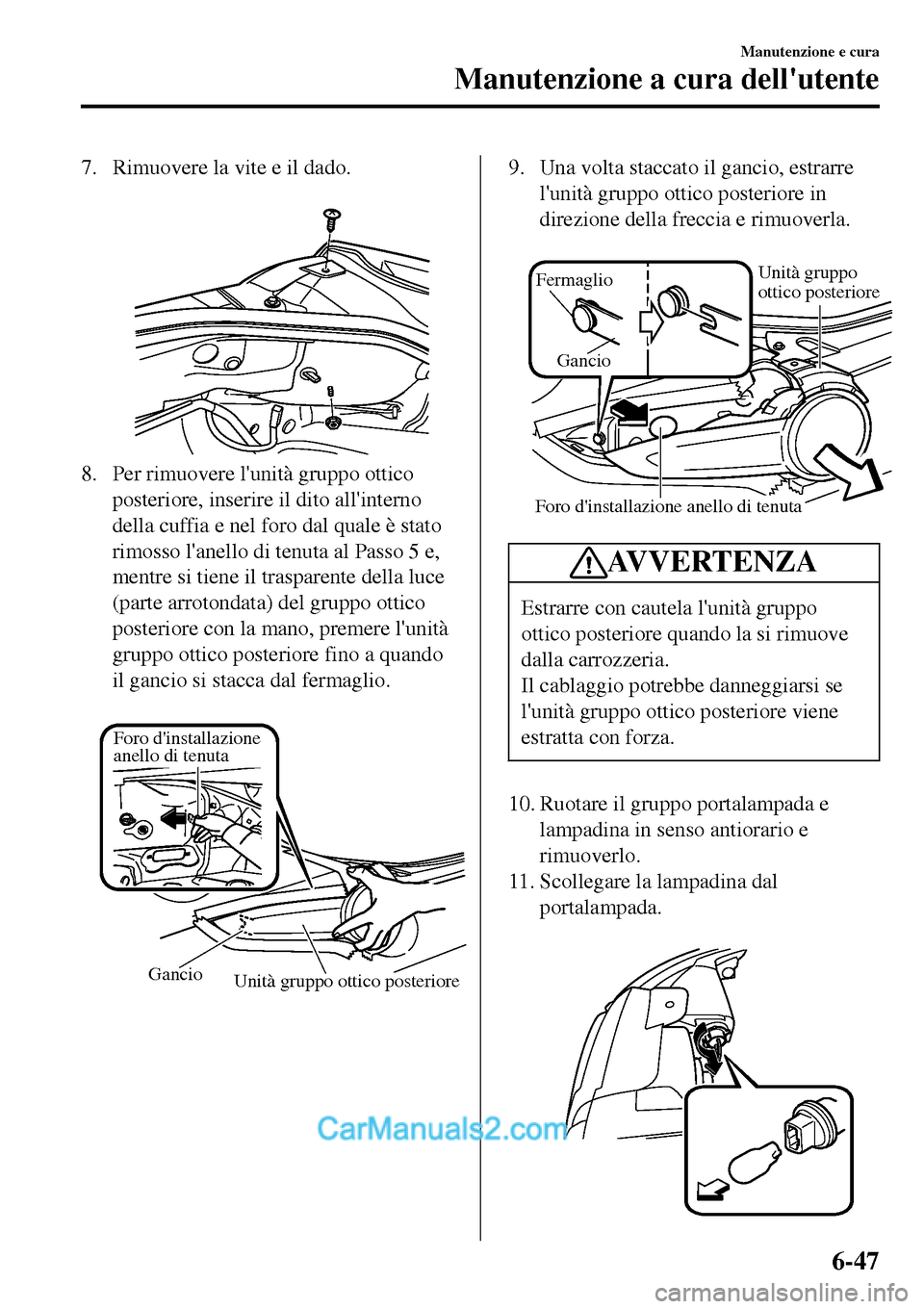 MAZDA MODEL MX-5 RF 2017 Manuale del proprietario (in Italian) 7. Rimuovere la vite e il dado.
8. Per rimuovere lunità gruppo ottico
posteriore, inserire il dito allinterno
della cuffia e nel foro dal quale è stato
rimosso lanello di tenuta al Passo 5 e,
m MAZDA MODEL MX-5 RF 2017 Manuale del proprietario (in Italian) 7. Rimuovere la vite e il dado.
8. Per rimuovere lunità gruppo ottico
posteriore, inserire il dito allinterno
della cuffia e nel foro dal quale è stato
rimosso lanello di tenuta al Passo 5 e,
m