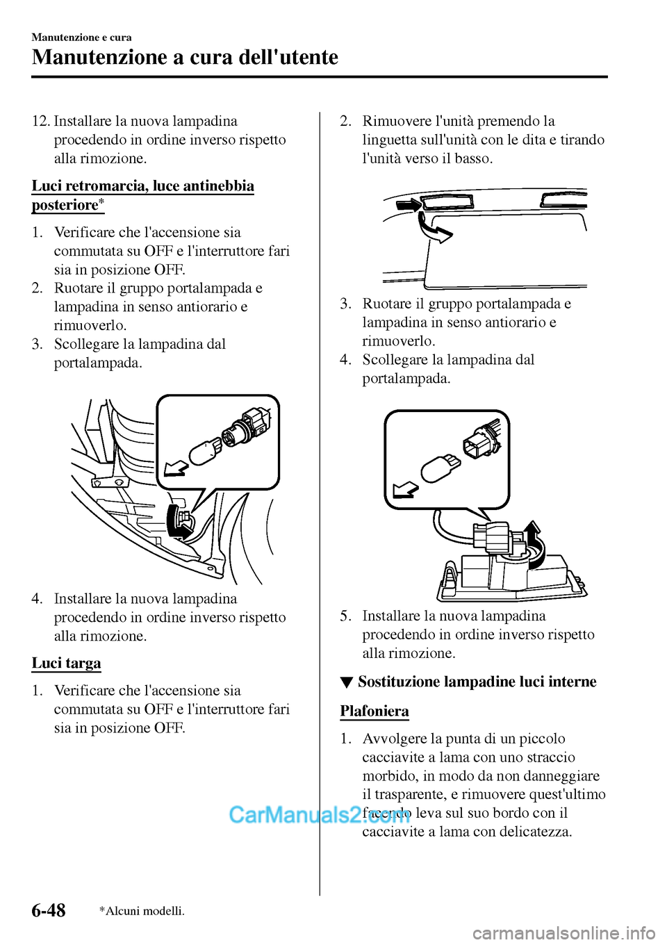MAZDA MODEL MX-5 RF 2017 Manuale del proprietario (in Italian) 12. Installare la nuova lampadina
procedendo in ordine inverso rispetto
alla rimozione.
Luci retromarcia, luce antinebbia
posteriore*
1. Verificare che laccensione sia
commutata su OFF e linterrutto MAZDA MODEL MX-5 RF 2017 Manuale del proprietario (in Italian) 12. Installare la nuova lampadina
procedendo in ordine inverso rispetto
alla rimozione.
Luci retromarcia, luce antinebbia
posteriore*
1. Verificare che laccensione sia
commutata su OFF e linterrutto