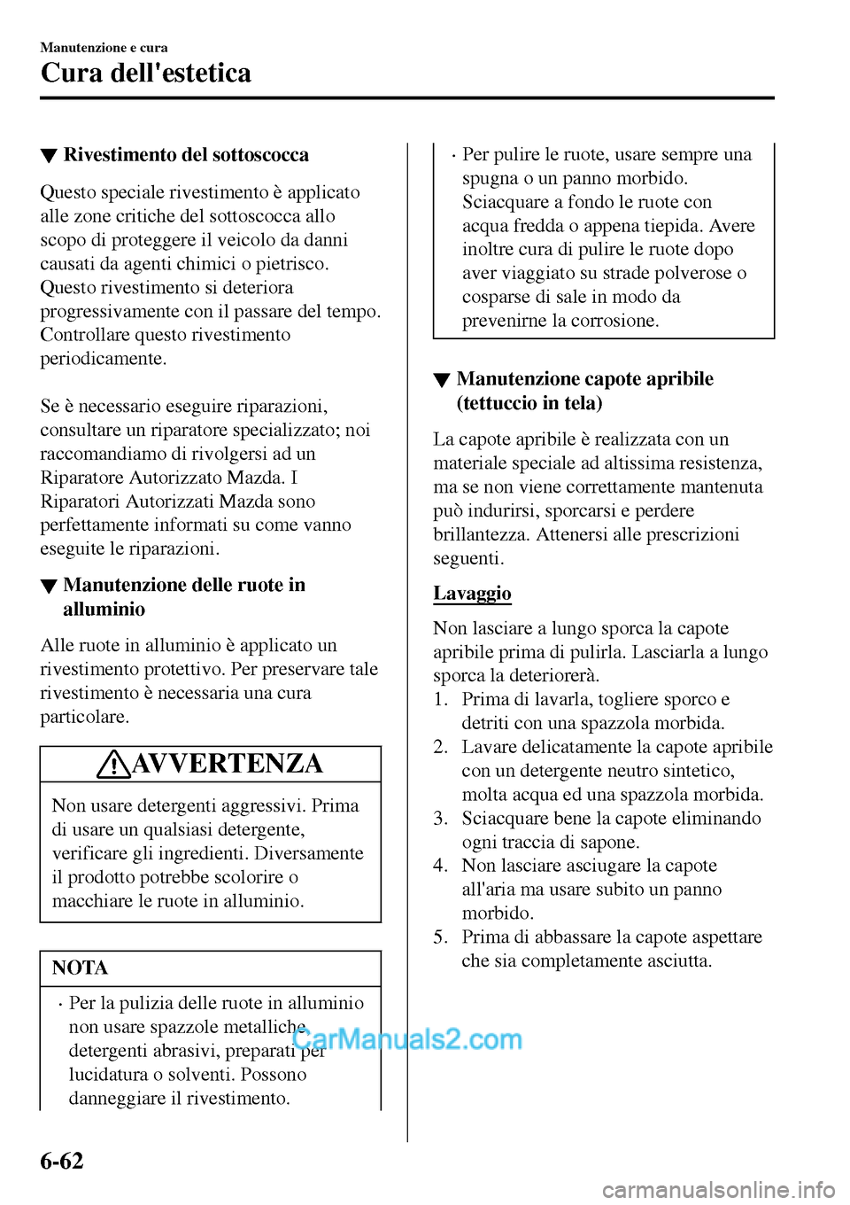 MAZDA MODEL MX-5 RF 2017 Manuale del proprietario (in Italian) ▼Rivestimento del sottoscocca
Questo speciale rivestimento è applicato
alle zone critiche del sottoscocca allo
scopo di proteggere il veicolo da danni
causati da agenti chimici o pietrisco.
Questo MAZDA MODEL MX-5 RF 2017 Manuale del proprietario (in Italian) ▼Rivestimento del sottoscocca
Questo speciale rivestimento è applicato
alle zone critiche del sottoscocca allo
scopo di proteggere il veicolo da danni
causati da agenti chimici o pietrisco.
Questo