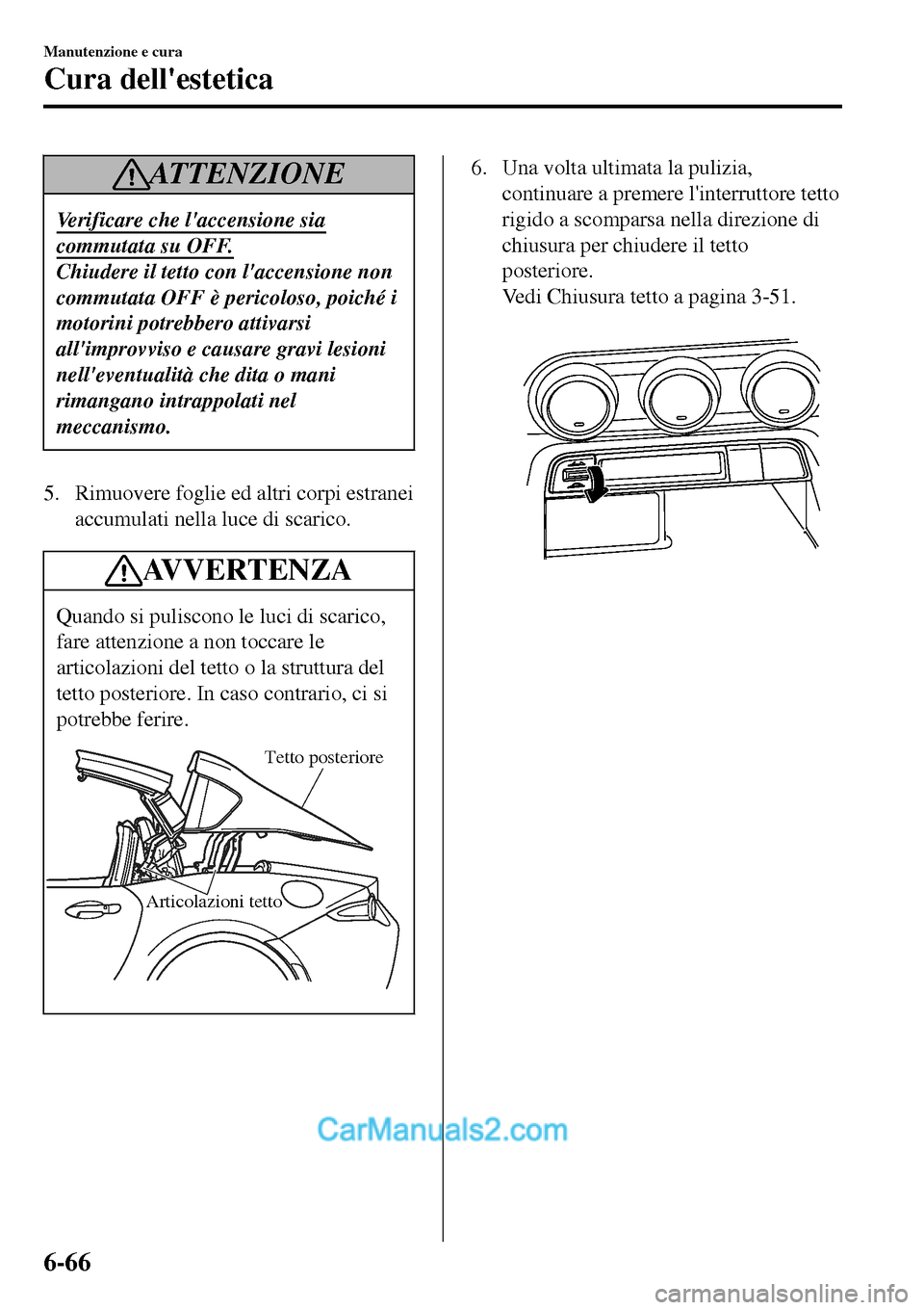 MAZDA MODEL MX-5 RF 2017 Manuale del proprietario (in Italian) ATTENZIONE
Verificare che laccensione sia
commutata su OFF.
Chiudere il tetto con laccensione non
commutata OFF è pericoloso, poiché i
motorini potrebbero attivarsi
allimprovviso e causare gravi MAZDA MODEL MX-5 RF 2017 Manuale del proprietario (in Italian) ATTENZIONE
Verificare che laccensione sia
commutata su OFF.
Chiudere il tetto con laccensione non
commutata OFF è pericoloso, poiché i
motorini potrebbero attivarsi
allimprovviso e causare gravi
