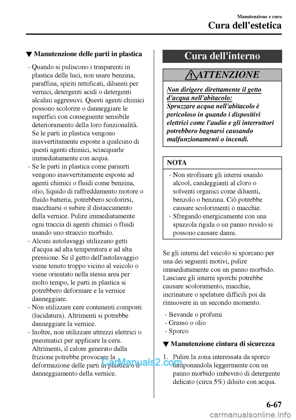MAZDA MODEL MX-5 RF 2017 Manuale del proprietario (in Italian) ▼Manutenzione delle parti in plastica
•Quando si puliscono i trasparenti in
plastica delle luci, non usare benzina,
paraffina, spiriti rettificati, diluenti per
vernici, detergenti acidi o deterge MAZDA MODEL MX-5 RF 2017 Manuale del proprietario (in Italian) ▼Manutenzione delle parti in plastica
•Quando si puliscono i trasparenti in
plastica delle luci, non usare benzina,
paraffina, spiriti rettificati, diluenti per
vernici, detergenti acidi o deterge