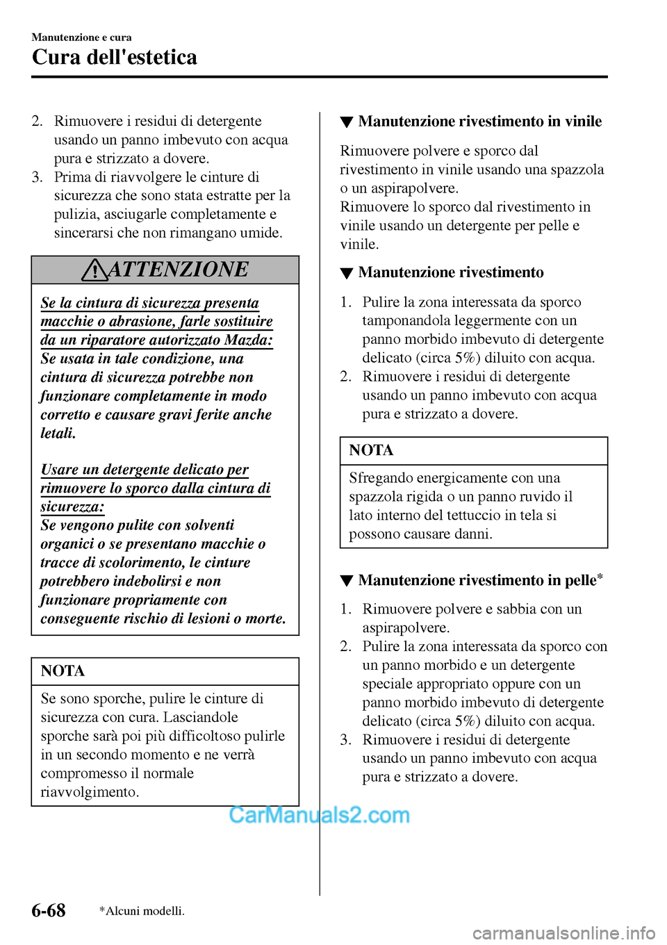 MAZDA MODEL MX-5 RF 2017 Manuale del proprietario (in Italian) 2. Rimuovere i residui di detergente
usando un panno imbevuto con acqua
pura e strizzato a dovere.
3. Prima di riavvolgere le cinture di
sicurezza che sono stata estratte per la
pulizia, asciugarle co MAZDA MODEL MX-5 RF 2017 Manuale del proprietario (in Italian) 2. Rimuovere i residui di detergente
usando un panno imbevuto con acqua
pura e strizzato a dovere.
3. Prima di riavvolgere le cinture di
sicurezza che sono stata estratte per la
pulizia, asciugarle co