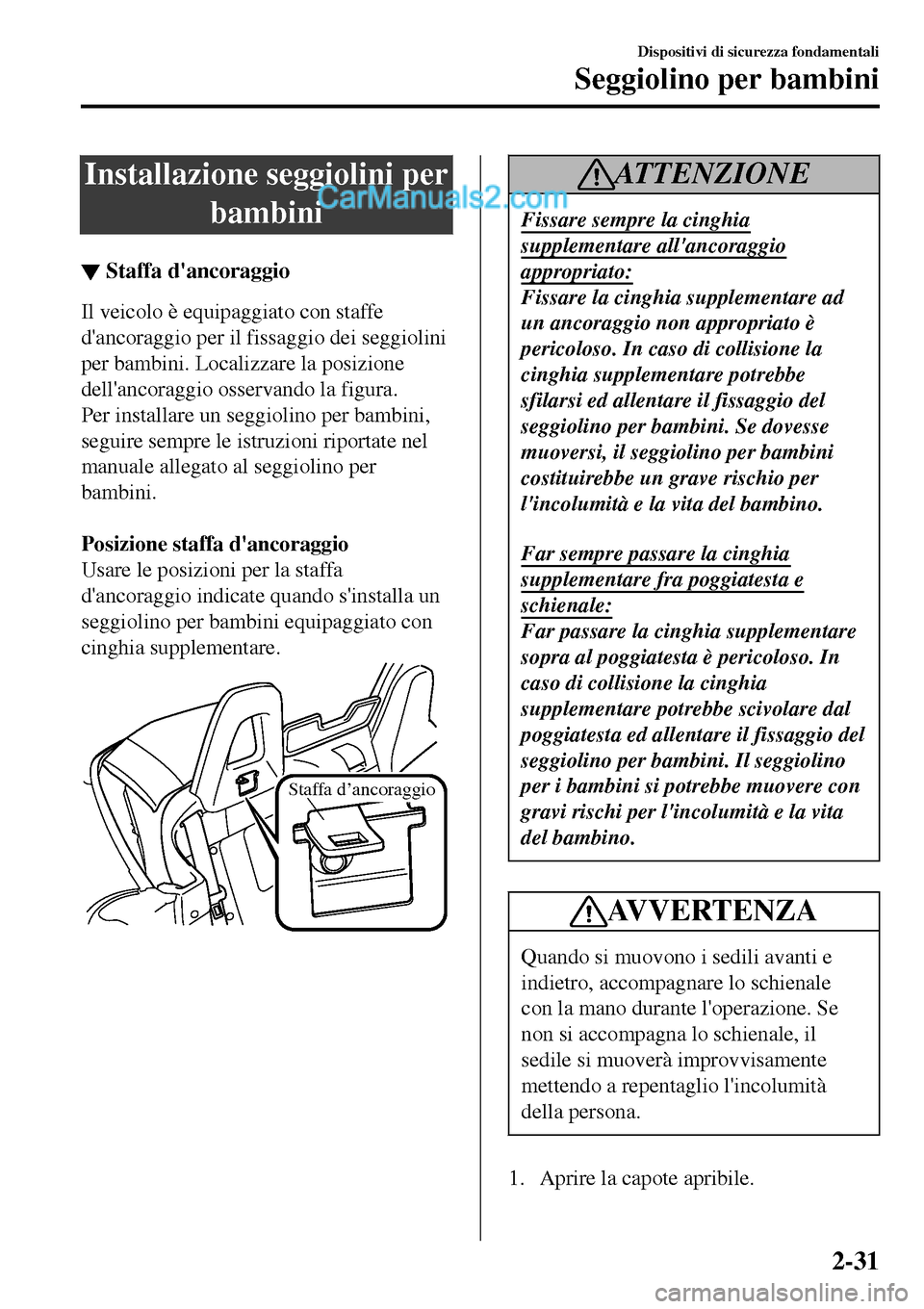MAZDA MODEL MX-5 RF 2017 Manuale del proprietario (in Italian) Installazione seggiolini per
bambini
â–¼Staffa dancoraggio
Il veicolo è equipaggiato con staffe
dancoraggio per il fissaggio dei seggiolini
per bambini. Localizzare la posizione
dellancoraggio oss MAZDA MODEL MX-5 RF 2017 Manuale del proprietario (in Italian) Installazione seggiolini per
bambini
â–¼Staffa dancoraggio
Il veicolo è equipaggiato con staffe
dancoraggio per il fissaggio dei seggiolini
per bambini. Localizzare la posizione
dellancoraggio oss