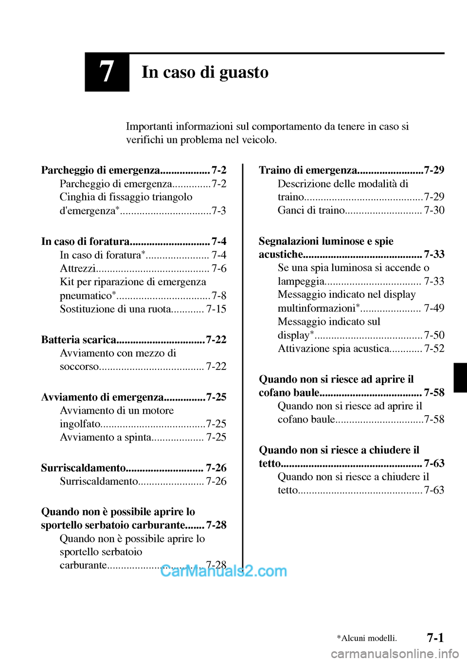 MAZDA MODEL MX-5 RF 2017  Manuale del proprietario (in Italian) 7In caso di guasto
Importanti informazioni sul comportamento da tenere in caso si
verifichi un problema nel veicolo.
Parcheggio di emergenza.................. 7-2
Parcheggio di emergenza..............