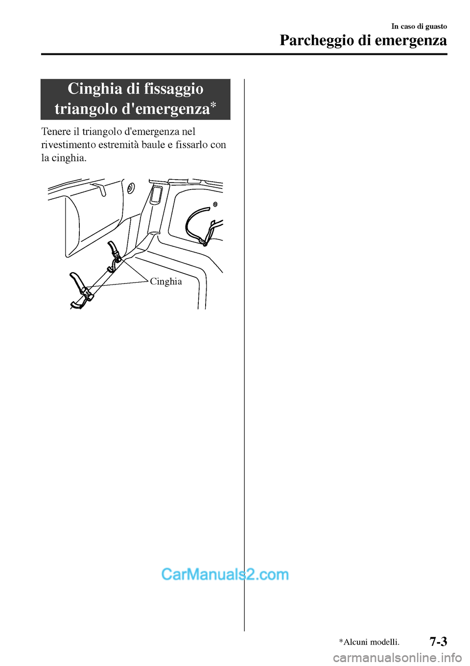 MAZDA MODEL MX-5 RF 2017  Manuale del proprietario (in Italian) Cinghia di fissaggio
triangolo demergenza
*
Tenere il triangolo demergenza nel
rivestimento estremità baule e fissarlo con
la cinghia.
 
Cinghia
In caso di guasto
Parcheggio di emergenza
*Alcuni mo