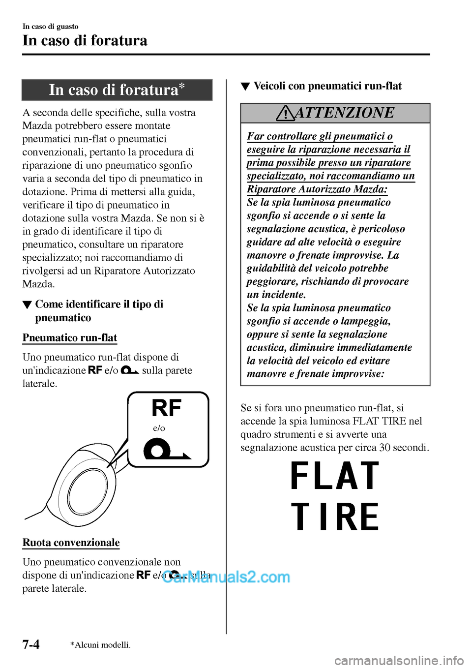 MAZDA MODEL MX-5 RF 2017  Manuale del proprietario (in Italian) In caso di foratura*
A seconda delle specifiche, sulla vostra
Mazda potrebbero essere montate
pneumatici run-flat o pneumatici
convenzionali, pertanto la procedura di
riparazione di uno pneumatico sgo