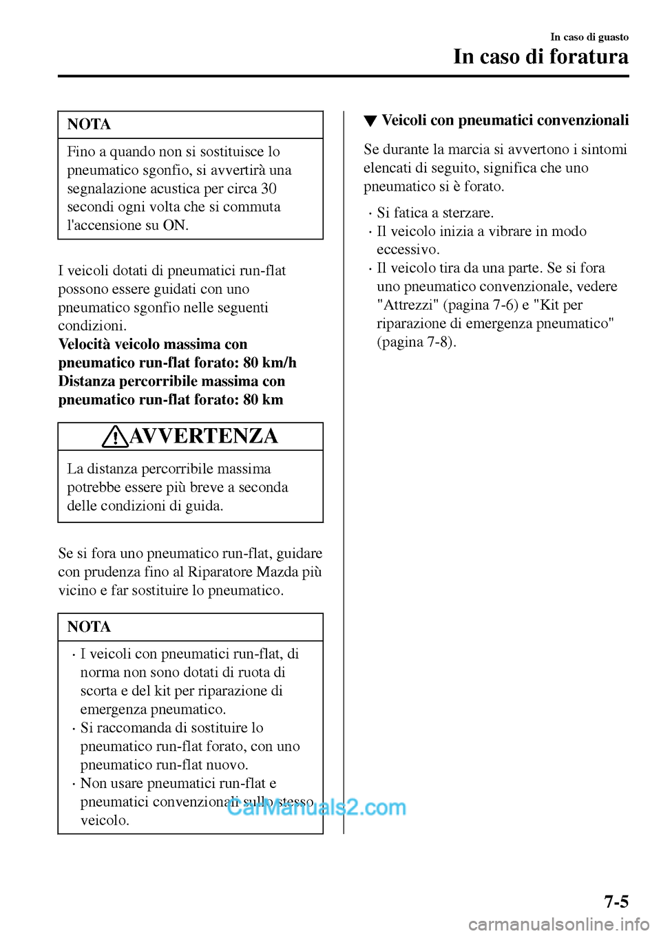 MAZDA MODEL MX-5 RF 2017  Manuale del proprietario (in Italian) NOTA
Fino a quando non si sostituisce lo
pneumatico sgonfio, si avvertirà una
segnalazione acustica per circa 30
secondi ogni volta che si commuta
laccensione su ON.
I veicoli dotati di pneumatici r