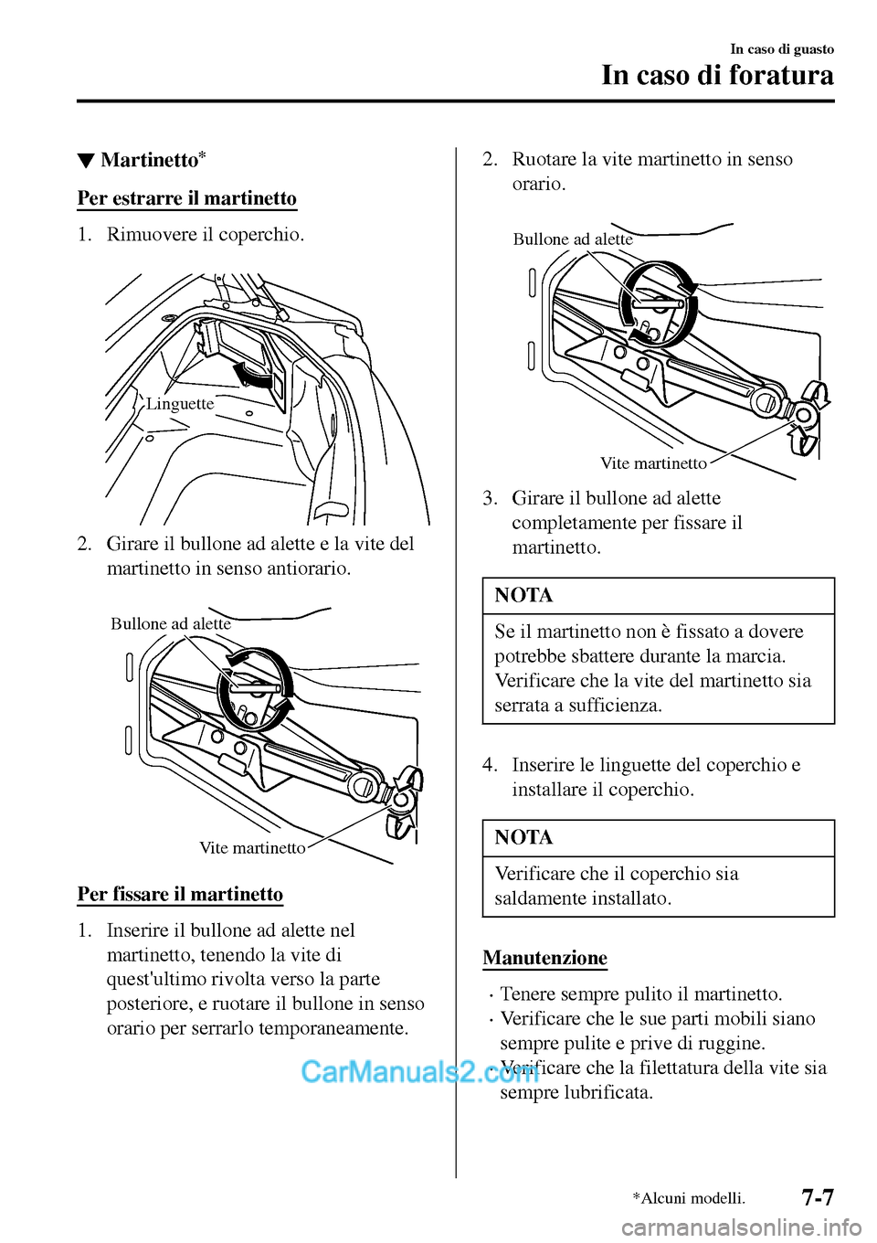 MAZDA MODEL MX-5 RF 2017  Manuale del proprietario (in Italian) ▼Martinetto*
Per estrarre il martinetto
1. Rimuovere il coperchio.
 
Linguette
2. Girare il bullone ad alette e la vite del
martinetto in senso antiorario.
 
Bullone ad alette
Vite martinetto
Per fi