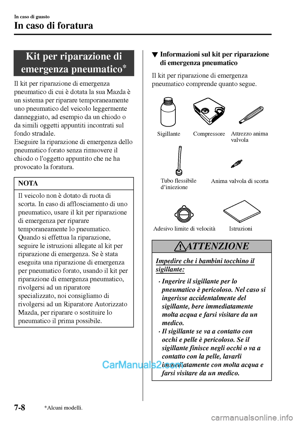 MAZDA MODEL MX-5 RF 2017  Manuale del proprietario (in Italian) Kit per riparazione di
emergenza pneumatico
*
Il kit per riparazione di emergenza
pneumatico di cui è dotata la sua Mazda è
un sistema per riparare temporaneamente
uno pneumatico del veicolo leggerm