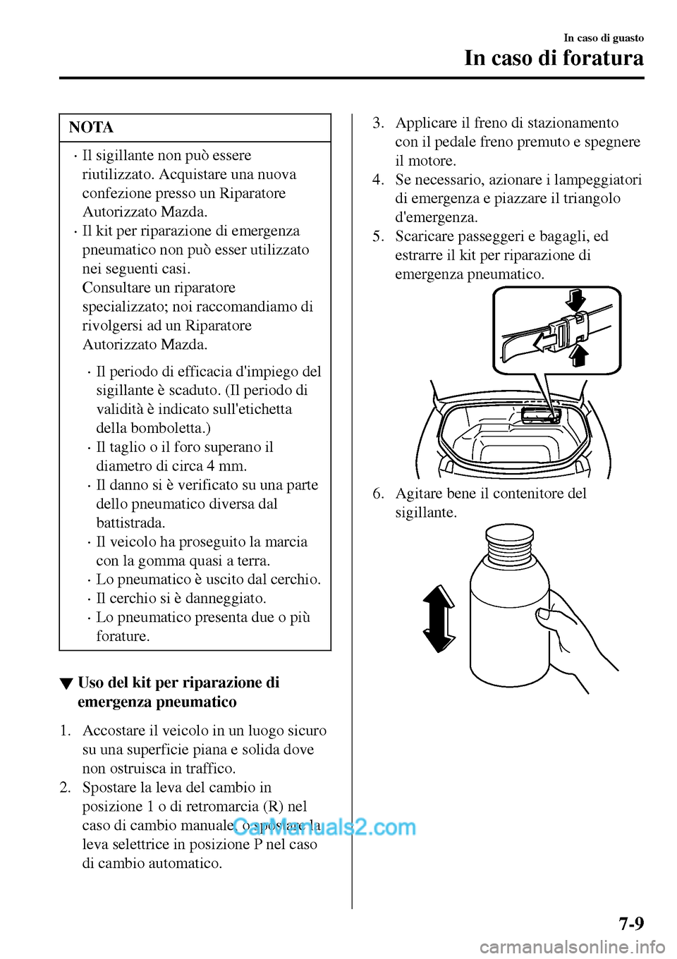 MAZDA MODEL MX-5 RF 2017  Manuale del proprietario (in Italian) NOTA
•Il sigillante non può essere
riutilizzato. Acquistare una nuova
confezione presso un Riparatore
Autorizzato Mazda.
•Il kit per riparazione di emergenza
pneumatico non può esser utilizzato
