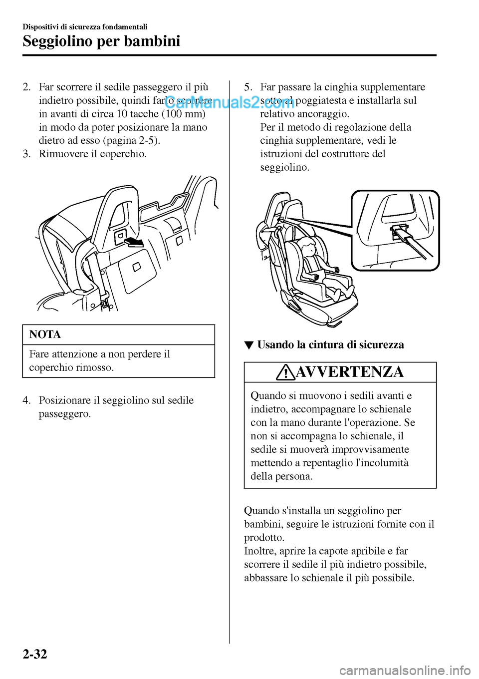 MAZDA MODEL MX-5 RF 2017 Manuale del proprietario (in Italian) 2. Far scorrere il sedile passeggero il più
indietro possibile, quindi farlo scorrere
in avanti di circa 10 tacche (100 mm)
in modo da poter posizionare la mano
dietro ad esso (pagina 2-5).
3. Rimuov MAZDA MODEL MX-5 RF 2017 Manuale del proprietario (in Italian) 2. Far scorrere il sedile passeggero il più
indietro possibile, quindi farlo scorrere
in avanti di circa 10 tacche (100 mm)
in modo da poter posizionare la mano
dietro ad esso (pagina 2-5).
3. Rimuov