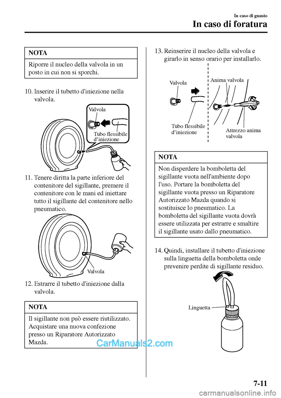 MAZDA MODEL MX-5 RF 2017 Manuale del proprietario (in Italian) NOTA
Riporre il nucleo della valvola in un
posto in cui non si sporchi.
10. Inserire il tubetto diniezione nella
valvola.
Valvola
Tubo flessibile
d’iniezione
11. Tenere diritta la parte inferiore MAZDA MODEL MX-5 RF 2017 Manuale del proprietario (in Italian) NOTA
Riporre il nucleo della valvola in un
posto in cui non si sporchi.
10. Inserire il tubetto diniezione nella
valvola.
Valvola
Tubo flessibile
d’iniezione
11. Tenere diritta la parte inferiore