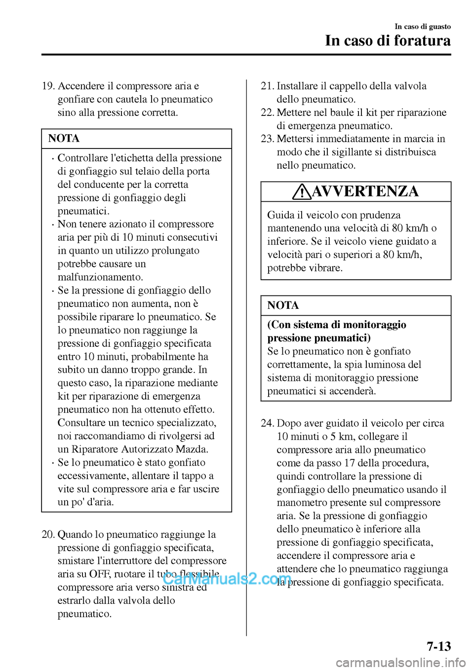 MAZDA MODEL MX-5 RF 2017 Manuale del proprietario (in Italian) 19. Accendere il compressore aria e
gonfiare con cautela lo pneumatico
sino alla pressione corretta.
NOTA
•Controllare letichetta della pressione
di gonfiaggio sul telaio della porta
del conducente MAZDA MODEL MX-5 RF 2017 Manuale del proprietario (in Italian) 19. Accendere il compressore aria e
gonfiare con cautela lo pneumatico
sino alla pressione corretta.
NOTA
•Controllare letichetta della pressione
di gonfiaggio sul telaio della porta
del conducente