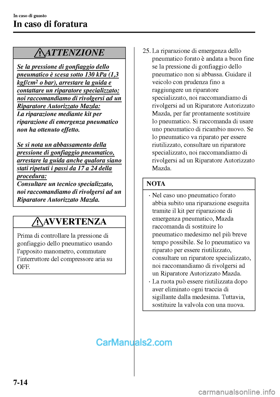 MAZDA MODEL MX-5 RF 2017 Manuale del proprietario (in Italian) ATTENZIONE
Se la pressione di gonfiaggio dello
pneumatico è scesa sotto 130 kPa (1,3
kgf/cm2 o bar), arrestare la guida e
contattare un riparatore specializzato;
noi raccomandiamo di rivolgersi ad un MAZDA MODEL MX-5 RF 2017 Manuale del proprietario (in Italian) ATTENZIONE
Se la pressione di gonfiaggio dello
pneumatico è scesa sotto 130 kPa (1,3
kgf/cm2 o bar), arrestare la guida e
contattare un riparatore specializzato;
noi raccomandiamo di rivolgersi ad un
