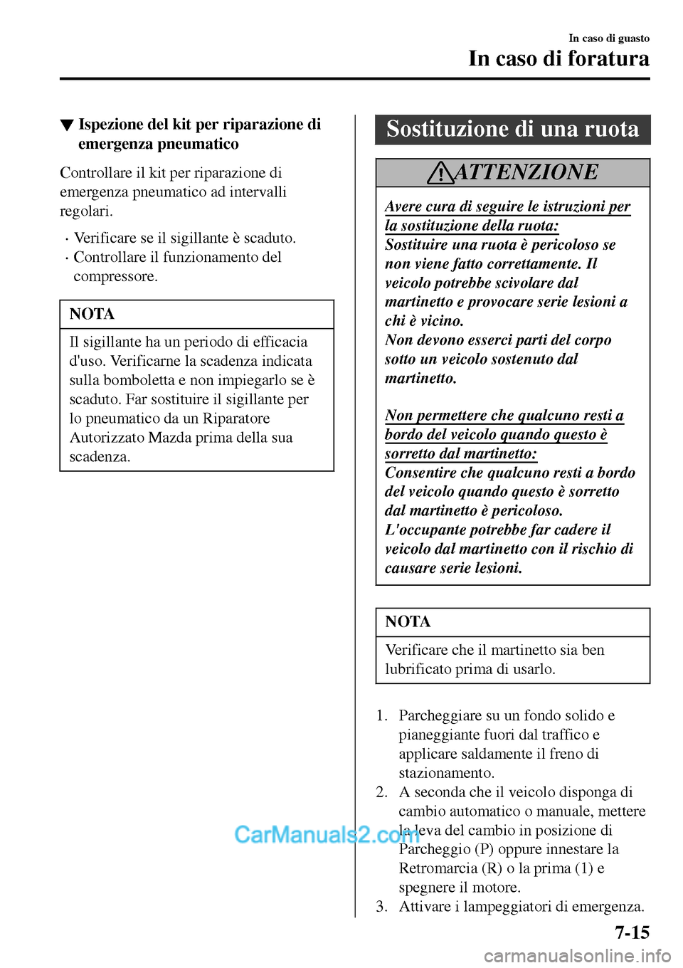 MAZDA MODEL MX-5 RF 2017 Manuale del proprietario (in Italian) ▼Ispezione del kit per riparazione di
emergenza pneumatico
Controllare il kit per riparazione di
emergenza pneumatico ad intervalli
regolari.
•Verificare se il sigillante è scaduto.
•Controllar MAZDA MODEL MX-5 RF 2017 Manuale del proprietario (in Italian) ▼Ispezione del kit per riparazione di
emergenza pneumatico
Controllare il kit per riparazione di
emergenza pneumatico ad intervalli
regolari.
•Verificare se il sigillante è scaduto.
•Controllar
