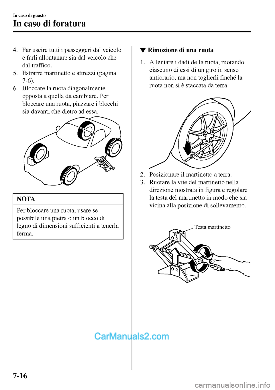 MAZDA MODEL MX-5 RF 2017 Manuale del proprietario (in Italian) 4. Far uscire tutti i passeggeri dal veicolo
e farli allontanare sia dal veicolo che
dal traffico.
5. Estrarre martinetto e attrezzi (pagina
7-6).
6. Bloccare la ruota diagonalmente
opposta a quella d MAZDA MODEL MX-5 RF 2017 Manuale del proprietario (in Italian) 4. Far uscire tutti i passeggeri dal veicolo
e farli allontanare sia dal veicolo che
dal traffico.
5. Estrarre martinetto e attrezzi (pagina
7-6).
6. Bloccare la ruota diagonalmente
opposta a quella d