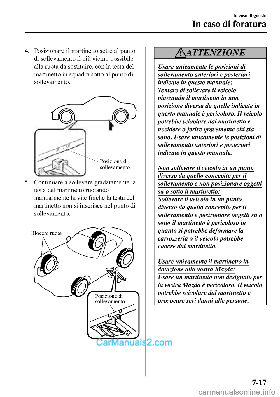 MAZDA MODEL MX-5 RF 2017 Manuale del proprietario (in Italian) 4. Posizionare il martinetto sotto al punto
di sollevamento il più vicino possibile
alla ruota da sostituire, con la testa del
martinetto in squadra sotto al punto di
sollevamento.
Posizione di
so MAZDA MODEL MX-5 RF 2017 Manuale del proprietario (in Italian) 4. Posizionare il martinetto sotto al punto
di sollevamento il più vicino possibile
alla ruota da sostituire, con la testa del
martinetto in squadra sotto al punto di
sollevamento.
Posizione di
so