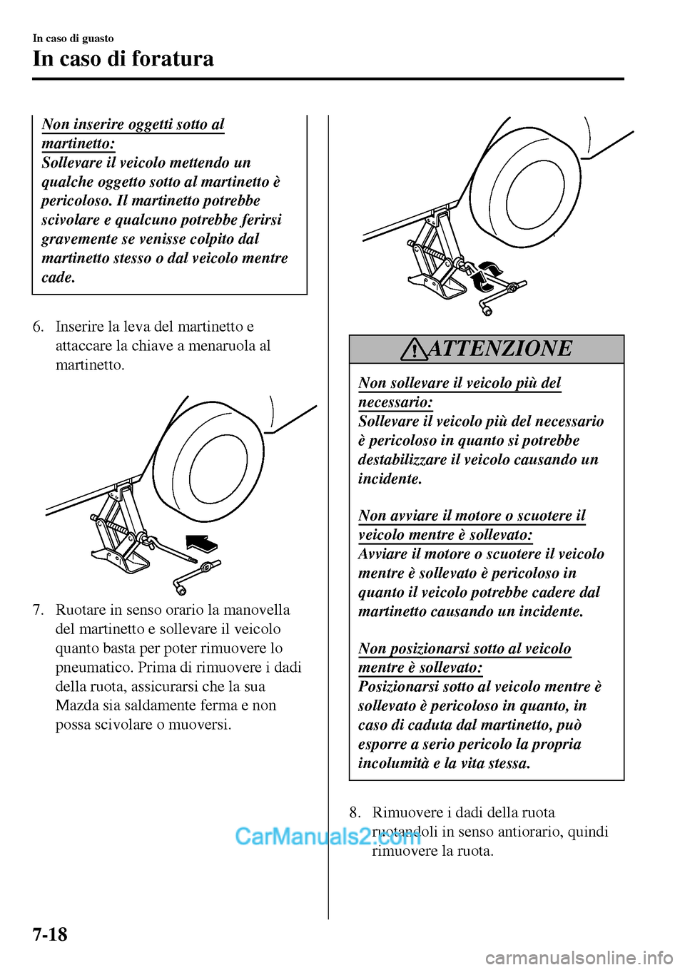 MAZDA MODEL MX-5 RF 2017 Manuale del proprietario (in Italian) Non inserire oggetti sotto al
martinetto:
Sollevare il veicolo mettendo un
qualche oggetto sotto al martinetto è
pericoloso. Il martinetto potrebbe
scivolare e qualcuno potrebbe ferirsi
gravemente se MAZDA MODEL MX-5 RF 2017 Manuale del proprietario (in Italian) Non inserire oggetti sotto al
martinetto:
Sollevare il veicolo mettendo un
qualche oggetto sotto al martinetto è
pericoloso. Il martinetto potrebbe
scivolare e qualcuno potrebbe ferirsi
gravemente se