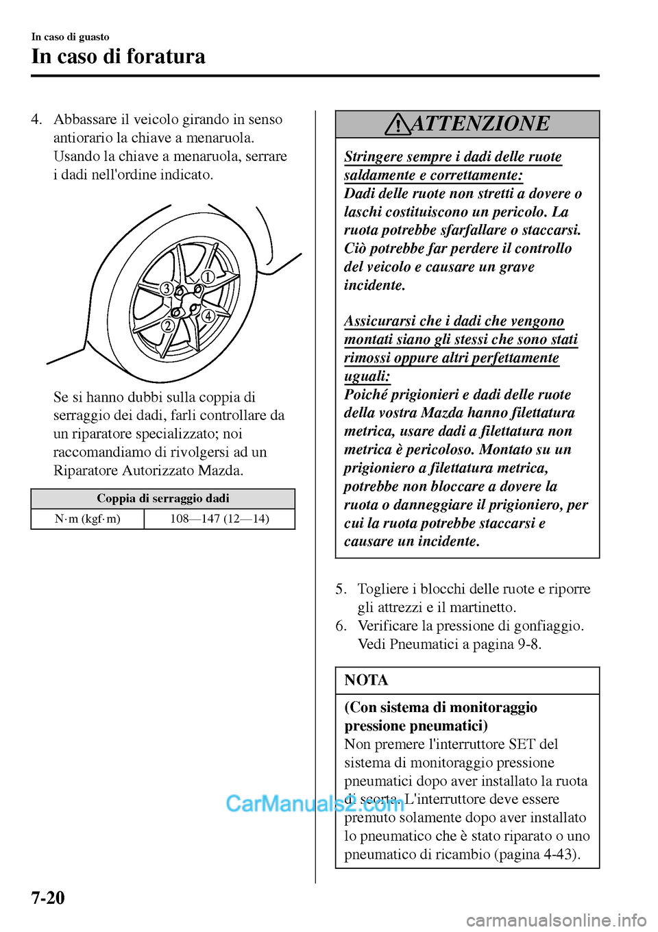 MAZDA MODEL MX-5 RF 2017 Manuale del proprietario (in Italian) 4. Abbassare il veicolo girando in senso
antiorario la chiave a menaruola.
Usando la chiave a menaruola, serrare
i dadi nellordine indicato.
Se si hanno dubbi sulla coppia di
serraggio dei dadi, fa MAZDA MODEL MX-5 RF 2017 Manuale del proprietario (in Italian) 4. Abbassare il veicolo girando in senso
antiorario la chiave a menaruola.
Usando la chiave a menaruola, serrare
i dadi nellordine indicato.
Se si hanno dubbi sulla coppia di
serraggio dei dadi, fa