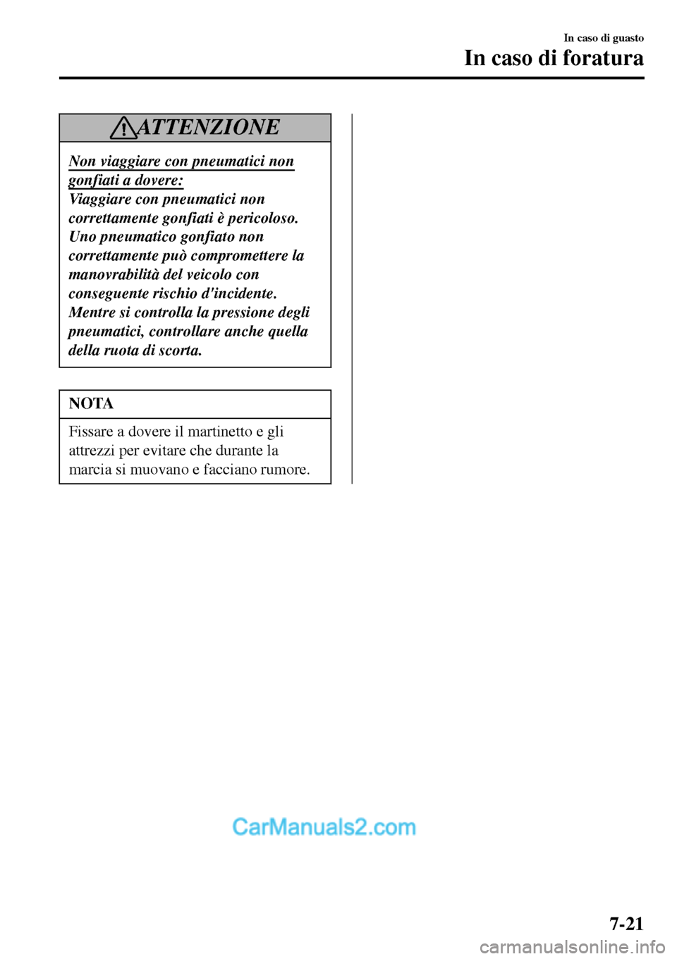 MAZDA MODEL MX-5 RF 2017 Manuale del proprietario (in Italian) AT T E N Z I O N E
Non viaggiare con pneumatici non
gonfiati a dovere:
Viaggiare con pneumatici non
correttamente gonfiati è pericoloso.
Uno pneumatico gonfiato non
correttamente può compromettere l MAZDA MODEL MX-5 RF 2017 Manuale del proprietario (in Italian) AT T E N Z I O N E
Non viaggiare con pneumatici non
gonfiati a dovere:
Viaggiare con pneumatici non
correttamente gonfiati è pericoloso.
Uno pneumatico gonfiato non
correttamente può compromettere l