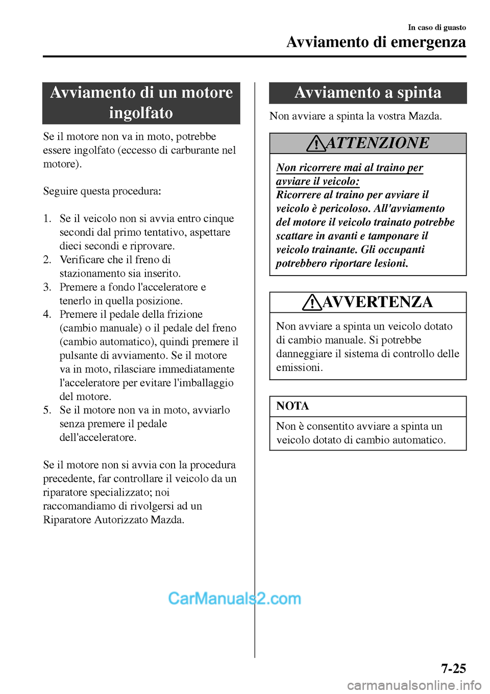 MAZDA MODEL MX-5 RF 2017 Manuale del proprietario (in Italian) Avviamento di un motore
ingolfato
Se il motore non va in moto, potrebbe
essere ingolfato (eccesso di carburante nel
motore).
Seguire questa procedura:
1. Se il veicolo non si avvia entro cinque
se MAZDA MODEL MX-5 RF 2017 Manuale del proprietario (in Italian) Avviamento di un motore
ingolfato
Se il motore non va in moto, potrebbe
essere ingolfato (eccesso di carburante nel
motore).
Seguire questa procedura:
1. Se il veicolo non si avvia entro cinque
se