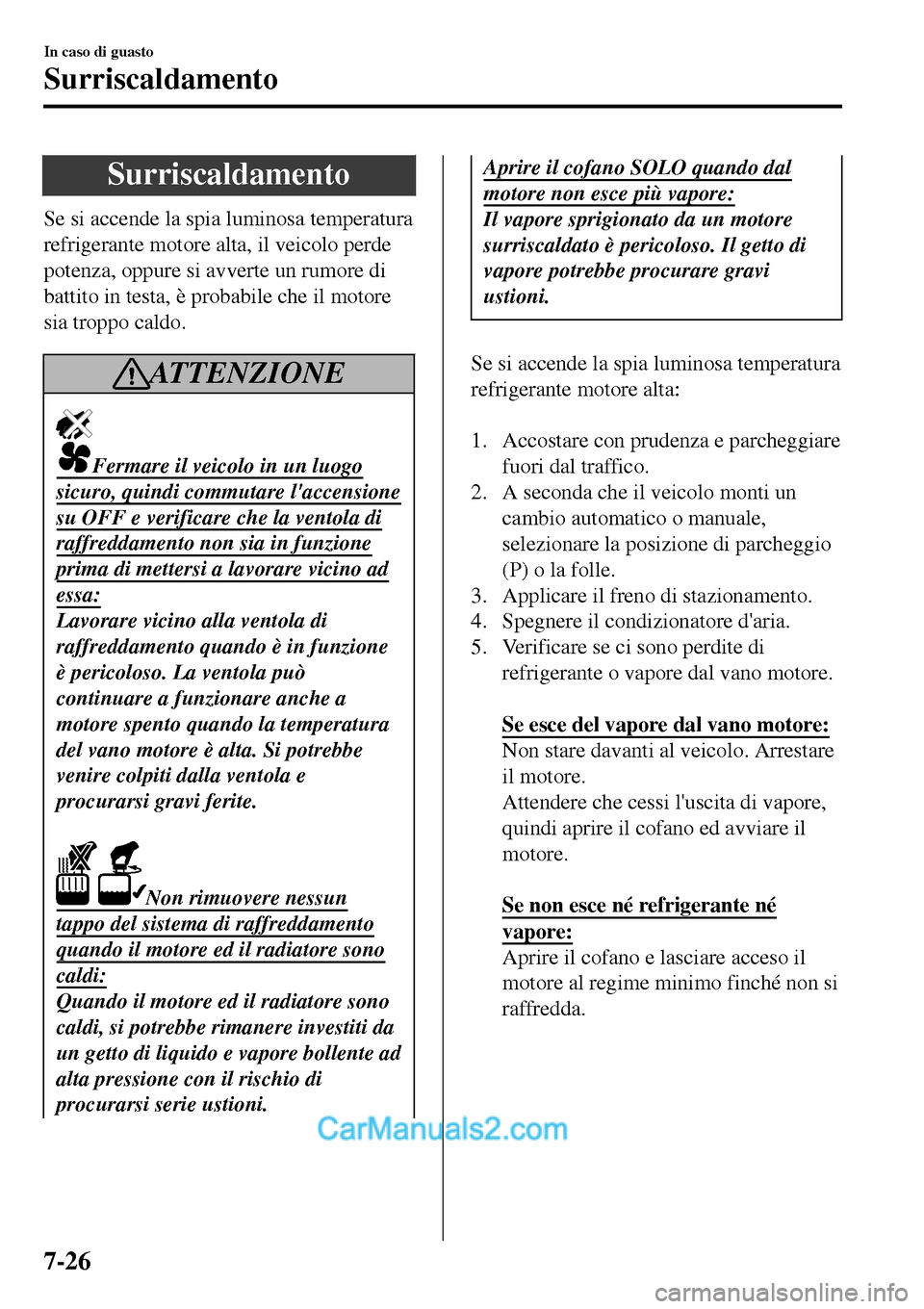 MAZDA MODEL MX-5 RF 2017 Manuale del proprietario (in Italian) Surriscaldamento
Se si accende la spia luminosa temperatura
refrigerante motore alta, il veicolo perde
potenza, oppure si avverte un rumore di
battito in testa, è probabile che il motore
sia troppo c MAZDA MODEL MX-5 RF 2017 Manuale del proprietario (in Italian) Surriscaldamento
Se si accende la spia luminosa temperatura
refrigerante motore alta, il veicolo perde
potenza, oppure si avverte un rumore di
battito in testa, è probabile che il motore
sia troppo c