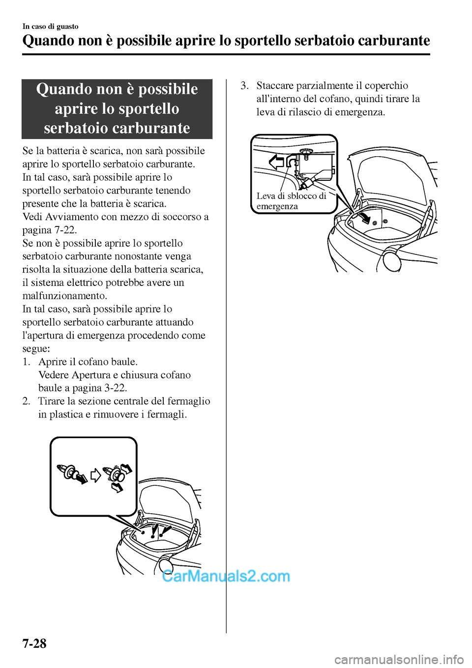 MAZDA MODEL MX-5 RF 2017 Manuale del proprietario (in Italian) Quando non è possibile
aprire lo sportello
serbatoio carburante
Se la batteria è scarica, non sarà possibile
aprire lo sportello serbatoio carburante.
In tal caso, sarà possibile aprire lo
sportel MAZDA MODEL MX-5 RF 2017 Manuale del proprietario (in Italian) Quando non è possibile
aprire lo sportello
serbatoio carburante
Se la batteria è scarica, non sarà possibile
aprire lo sportello serbatoio carburante.
In tal caso, sarà possibile aprire lo
sportel
