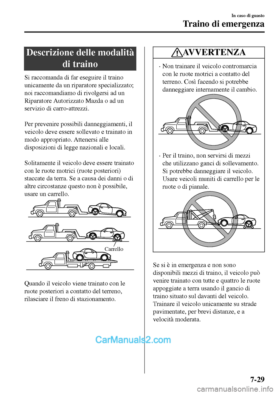 MAZDA MODEL MX-5 RF 2017 Manuale del proprietario (in Italian) Descrizione delle modalità
di traino
Si raccomanda di far eseguire il traino
unicamente da un riparatore specializzato;
noi raccomandiamo di rivolgersi ad un
Riparatore Autorizzato Mazda o ad un
serv MAZDA MODEL MX-5 RF 2017 Manuale del proprietario (in Italian) Descrizione delle modalità
di traino
Si raccomanda di far eseguire il traino
unicamente da un riparatore specializzato;
noi raccomandiamo di rivolgersi ad un
Riparatore Autorizzato Mazda o ad un
serv