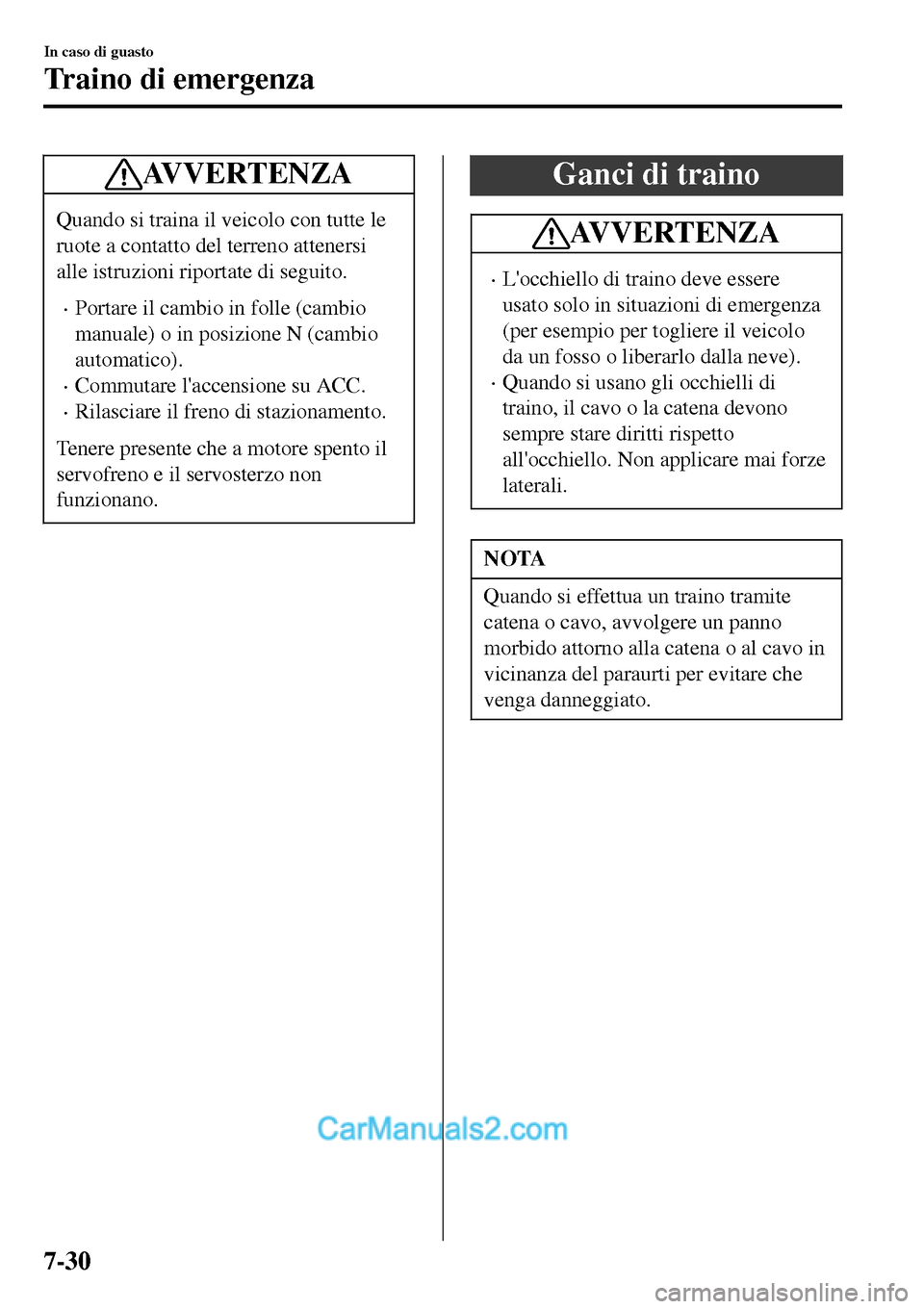 MAZDA MODEL MX-5 RF 2017 Manuale del proprietario (in Italian) AVVERTENZA
Quando si traina il veicolo con tutte le
ruote a contatto del terreno attenersi
alle istruzioni riportate di seguito.
•Portare il cambio in folle (cambio
manuale) o in posizione N (cambio MAZDA MODEL MX-5 RF 2017 Manuale del proprietario (in Italian) AVVERTENZA
Quando si traina il veicolo con tutte le
ruote a contatto del terreno attenersi
alle istruzioni riportate di seguito.
•Portare il cambio in folle (cambio
manuale) o in posizione N (cambio