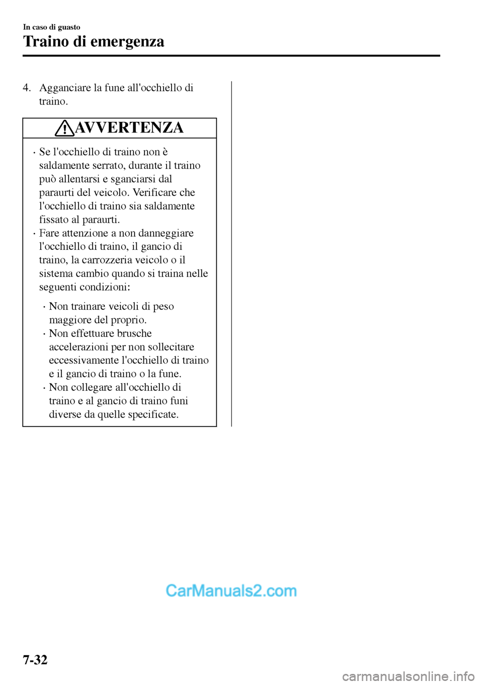MAZDA MODEL MX-5 RF 2017 Manuale del proprietario (in Italian) 4. Agganciare la fune allocchiello di
traino.
AVVERTENZA
•Se locchiello di traino non è
saldamente serrato, durante il traino
può allentarsi e sganciarsi dal
paraurti del veicolo. Verificare che MAZDA MODEL MX-5 RF 2017 Manuale del proprietario (in Italian) 4. Agganciare la fune allocchiello di
traino.
AVVERTENZA
•Se locchiello di traino non è
saldamente serrato, durante il traino
può allentarsi e sganciarsi dal
paraurti del veicolo. Verificare che