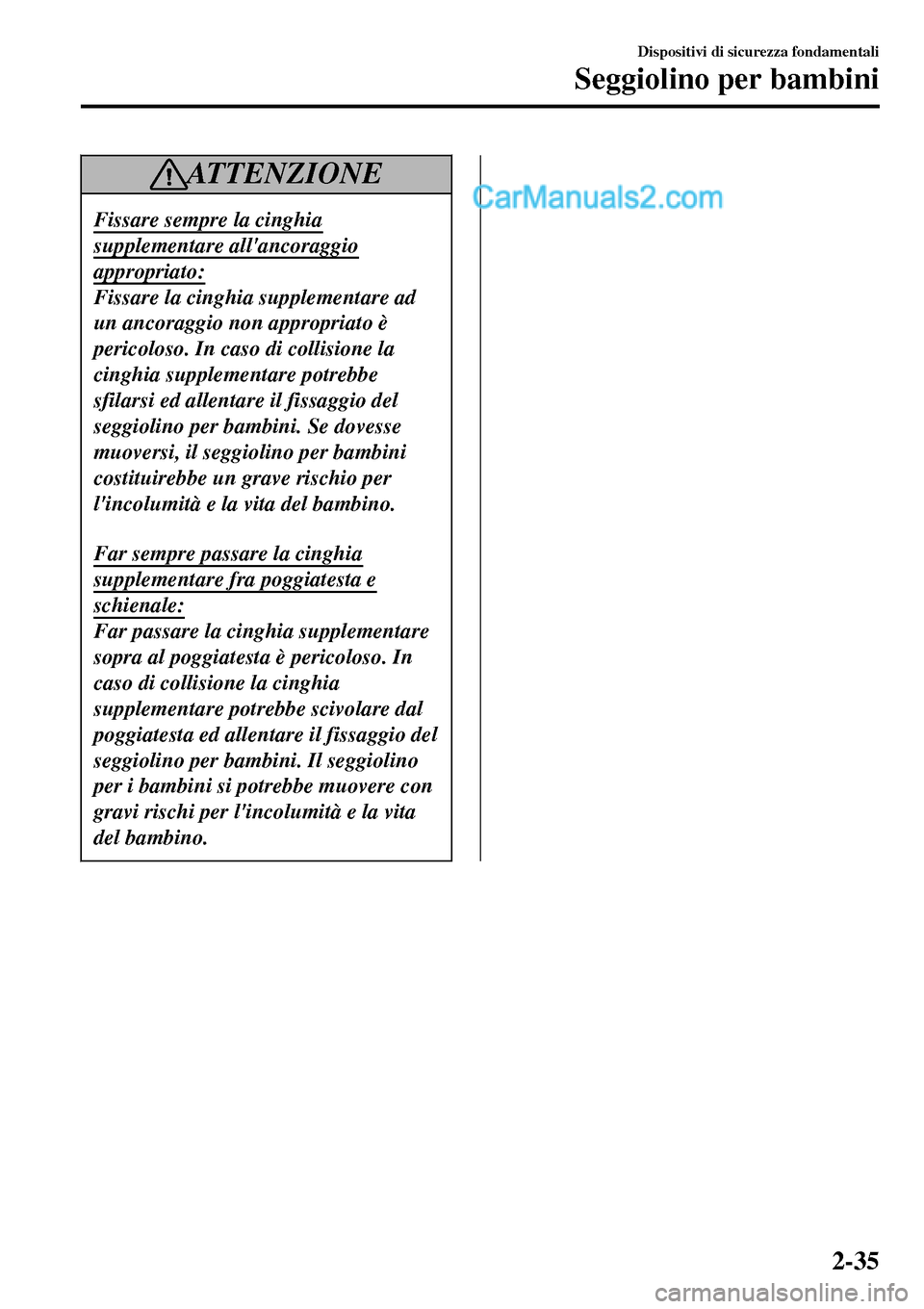 MAZDA MODEL MX-5 RF 2017 Manuale del proprietario (in Italian) AT T E N Z I O N E
Fissare sempre la cinghia
supplementare allancoraggio
appropriato:
Fissare la cinghia supplementare ad
un ancoraggio non appropriato è
pericoloso. In caso di collisione la
cinghia MAZDA MODEL MX-5 RF 2017 Manuale del proprietario (in Italian) AT T E N Z I O N E
Fissare sempre la cinghia
supplementare allancoraggio
appropriato:
Fissare la cinghia supplementare ad
un ancoraggio non appropriato è
pericoloso. In caso di collisione la
cinghia