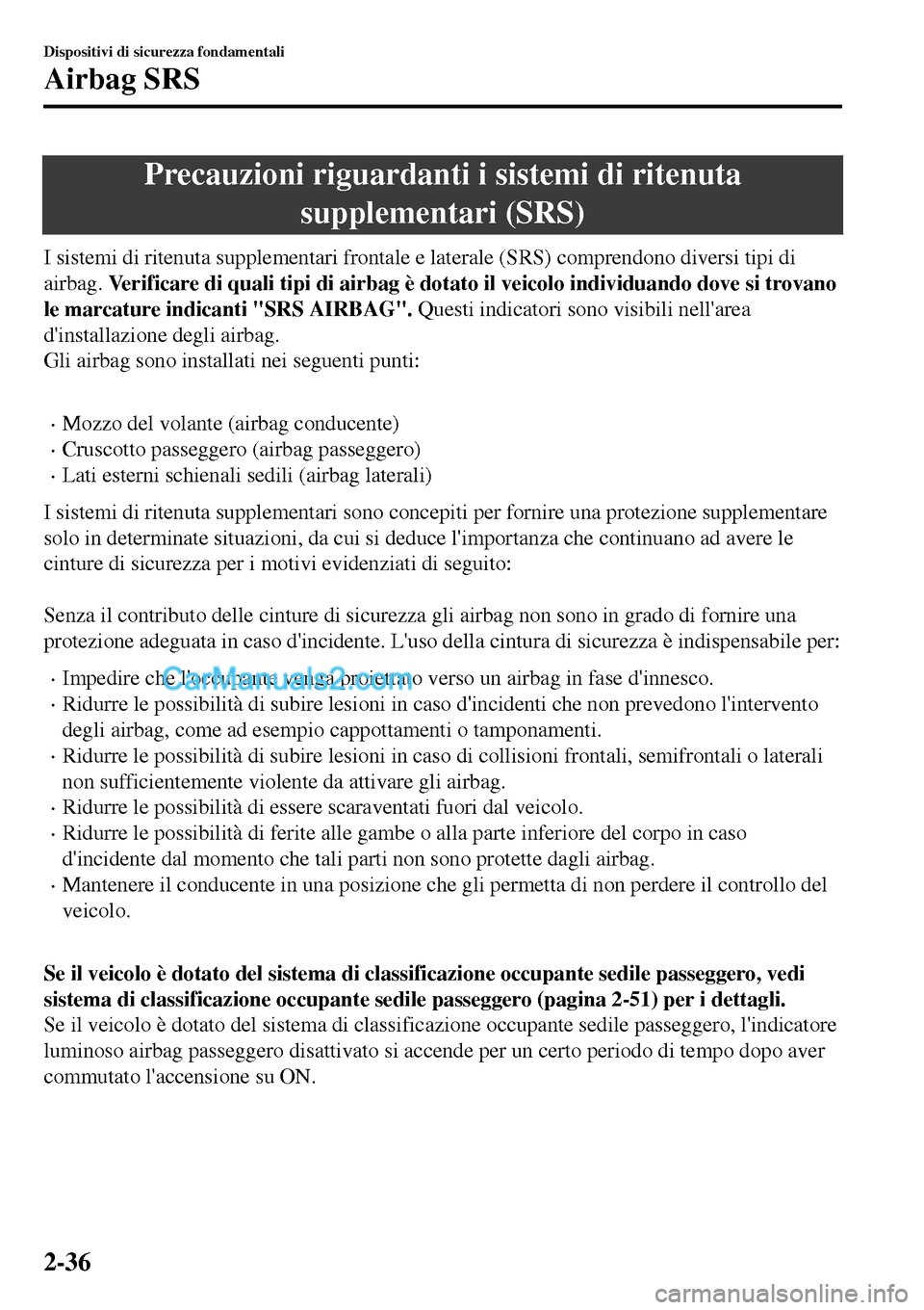 MAZDA MODEL MX-5 RF 2017 Manuale del proprietario (in Italian) Precauzioni riguardanti i sistemi di ritenuta
supplementari (SRS)
I sistemi di ritenuta supplementari frontale e laterale (SRS) comprendono diversi tipi di
airbag. Verificare di quali tipi di airbag à MAZDA MODEL MX-5 RF 2017 Manuale del proprietario (in Italian) Precauzioni riguardanti i sistemi di ritenuta
supplementari (SRS)
I sistemi di ritenuta supplementari frontale e laterale (SRS) comprendono diversi tipi di
airbag. Verificare di quali tipi di airbag Ã