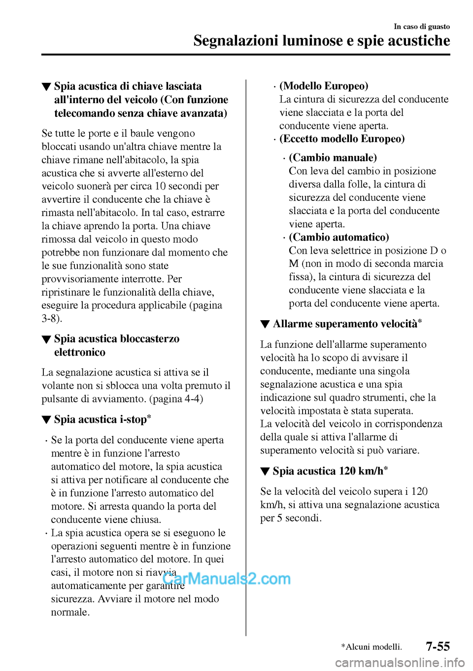 MAZDA MODEL MX-5 RF 2017  Manuale del proprietario (in Italian) ▼Spia acustica di chiave lasciata
allinterno del veicolo (Con funzione
telecomando senza chiave avanzata)
Se tutte le porte e il baule vengono
bloccati usando unaltra chiave mentre la
chiave riman