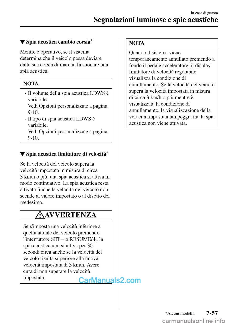 MAZDA MODEL MX-5 RF 2017  Manuale del proprietario (in Italian) ▼Spia acustica cambio corsia*
Mentre è operativo, se il sistema
determina che il veicolo possa deviare
dalla sua corsia di marcia, fa suonare una
spia acustica.
NOTA
•Il volume della spia acustic