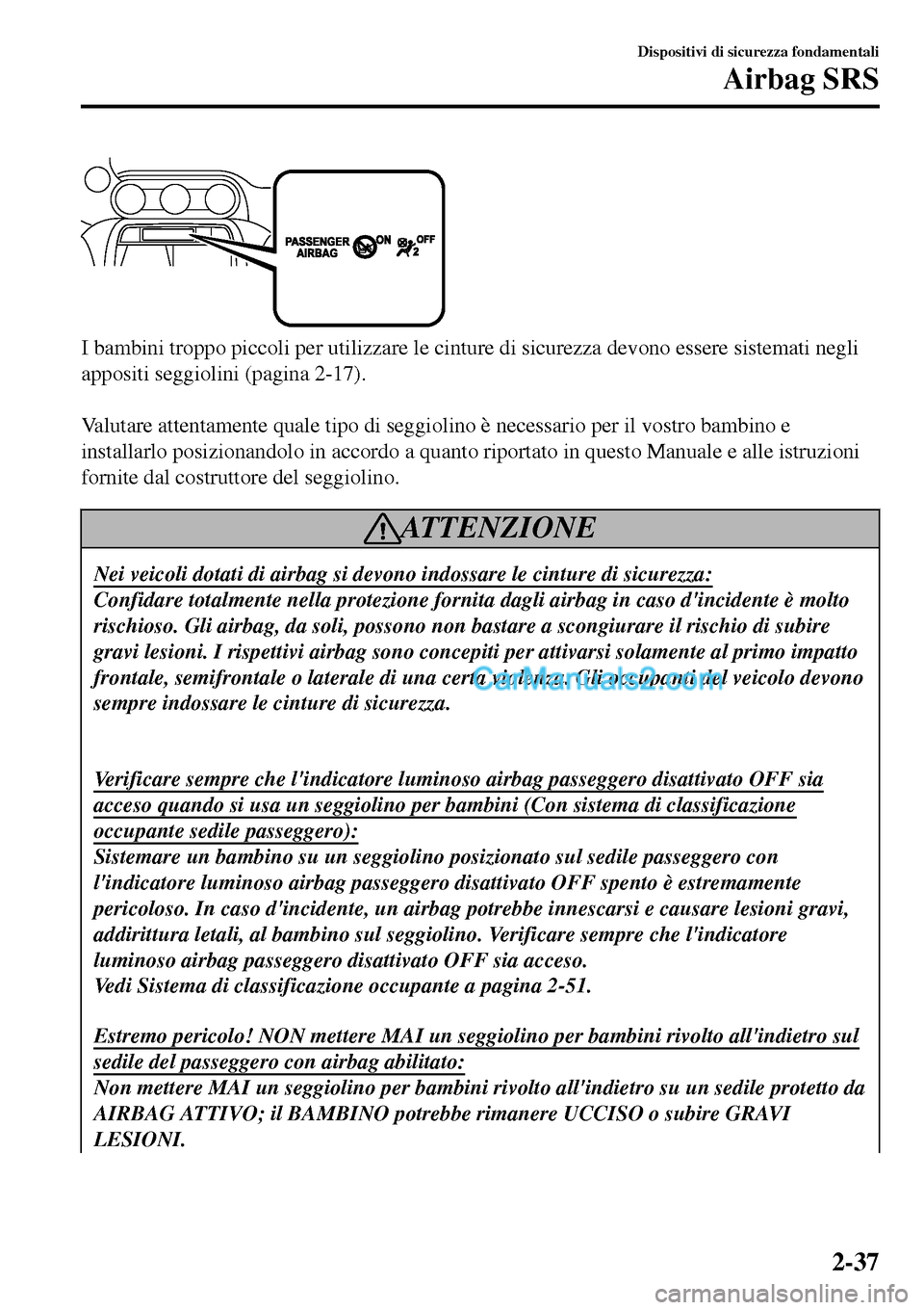 MAZDA MODEL MX-5 RF 2017 Manuale del proprietario (in Italian) I bambini troppo piccoli per utilizzare le cinture di sicurezza devono essere sistemati negli
appositi seggiolini (pagina 2-17).
Valutare attentamente quale tipo di seggiolino è necessario per il v MAZDA MODEL MX-5 RF 2017 Manuale del proprietario (in Italian) I bambini troppo piccoli per utilizzare le cinture di sicurezza devono essere sistemati negli
appositi seggiolini (pagina 2-17).
Valutare attentamente quale tipo di seggiolino è necessario per il v