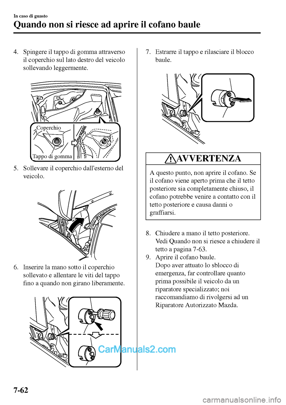 MAZDA MODEL MX-5 RF 2017 Manuale del proprietario (in Italian) 4. Spingere il tappo di gomma attraverso
il coperchio sul lato destro del veicolo
sollevando leggermente.
Coperchio
Tappo di gomma
5. Sollevare il coperchio dallesterno del
veicolo.
6. Inserire MAZDA MODEL MX-5 RF 2017 Manuale del proprietario (in Italian) 4. Spingere il tappo di gomma attraverso
il coperchio sul lato destro del veicolo
sollevando leggermente.
Coperchio
Tappo di gomma
5. Sollevare il coperchio dallesterno del
veicolo.
6. Inserire