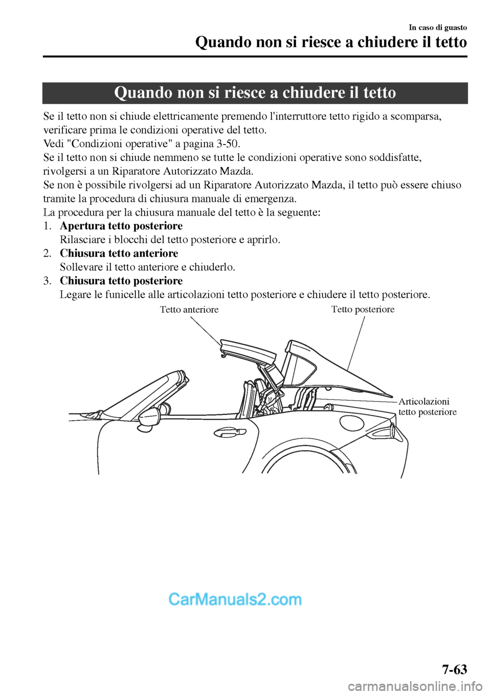 MAZDA MODEL MX-5 RF 2017 Manuale del proprietario (in Italian) Quando non si riesce a chiudere il tetto
Se il tetto non si chiude elettricamente premendo linterruttore tetto rigido a scomparsa,
verificare prima le condizioni operative del tetto.
Vedi "Condizioni MAZDA MODEL MX-5 RF 2017 Manuale del proprietario (in Italian) Quando non si riesce a chiudere il tetto
Se il tetto non si chiude elettricamente premendo linterruttore tetto rigido a scomparsa,
verificare prima le condizioni operative del tetto.
Vedi "Condizioni