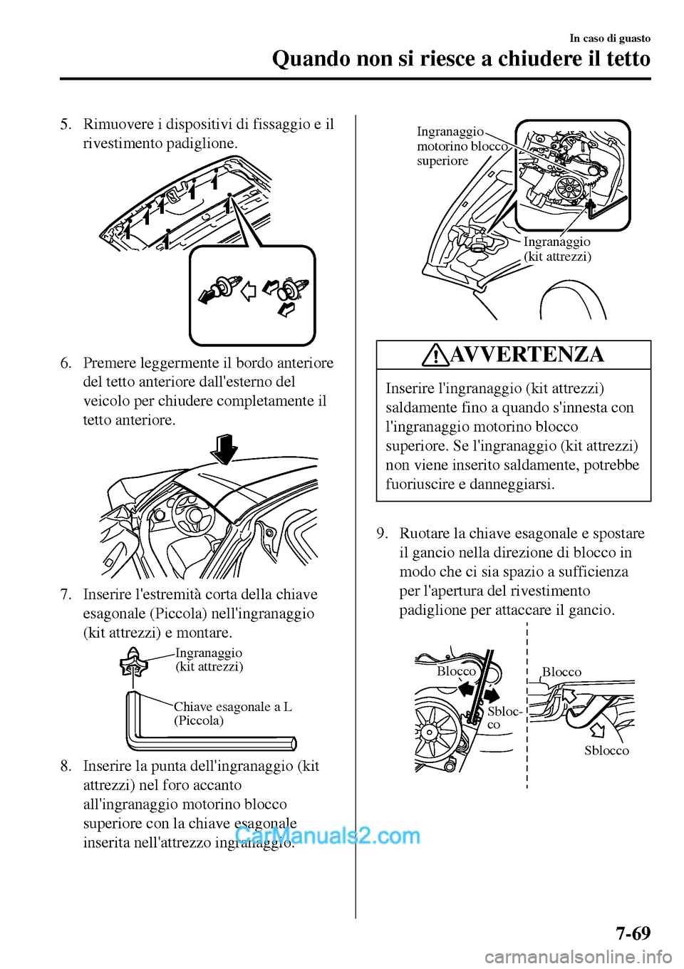 MAZDA MODEL MX-5 RF 2017 Manuale del proprietario (in Italian) 5. Rimuovere i dispositivi di fissaggio e il
rivestimento padiglione.
6. Premere leggermente il bordo anteriore
del tetto anteriore dallesterno del
veicolo per chiudere completamente il
tetto anterio MAZDA MODEL MX-5 RF 2017 Manuale del proprietario (in Italian) 5. Rimuovere i dispositivi di fissaggio e il
rivestimento padiglione.
6. Premere leggermente il bordo anteriore
del tetto anteriore dallesterno del
veicolo per chiudere completamente il
tetto anterio