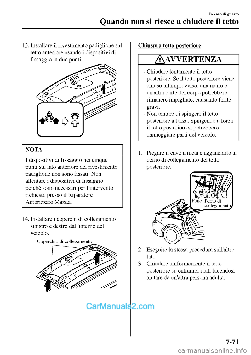 MAZDA MODEL MX-5 RF 2017  Manuale del proprietario (in Italian) 13. Installare il rivestimento padiglione sul
tetto anteriore usando i dispositivi di
fissaggio in due punti.
NOTA
I dispositivi di fissaggio nei cinque
punti sul lato anteriore del rivestimento
padig