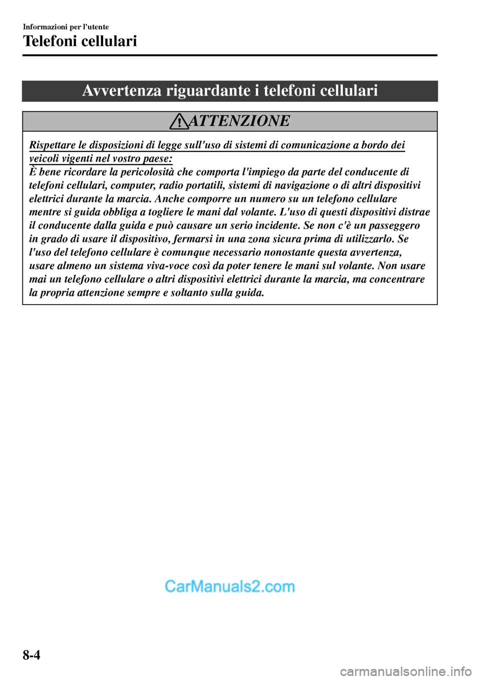 MAZDA MODEL MX-5 RF 2017  Manuale del proprietario (in Italian) Avvertenza riguardante i telefoni cellulari
AT T E N Z I O N E
Rispettare le disposizioni di legge sulluso di sistemi di comunicazione a bordo dei
veicoli vigenti nel vostro paese:
È bene ricordare 